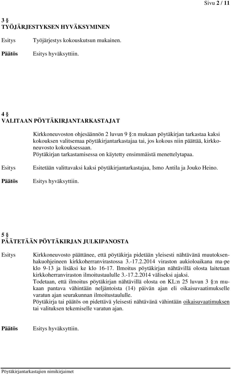kokouksessaan. Pöytäkirjan tarkastamisessa on käytetty ensimmäistä menettelytapaa. Esitetään valittavaksi kaksi pöytäkirjantarkastajaa, Ismo Antila ja Jouko Heino. hyväksyttiin.
