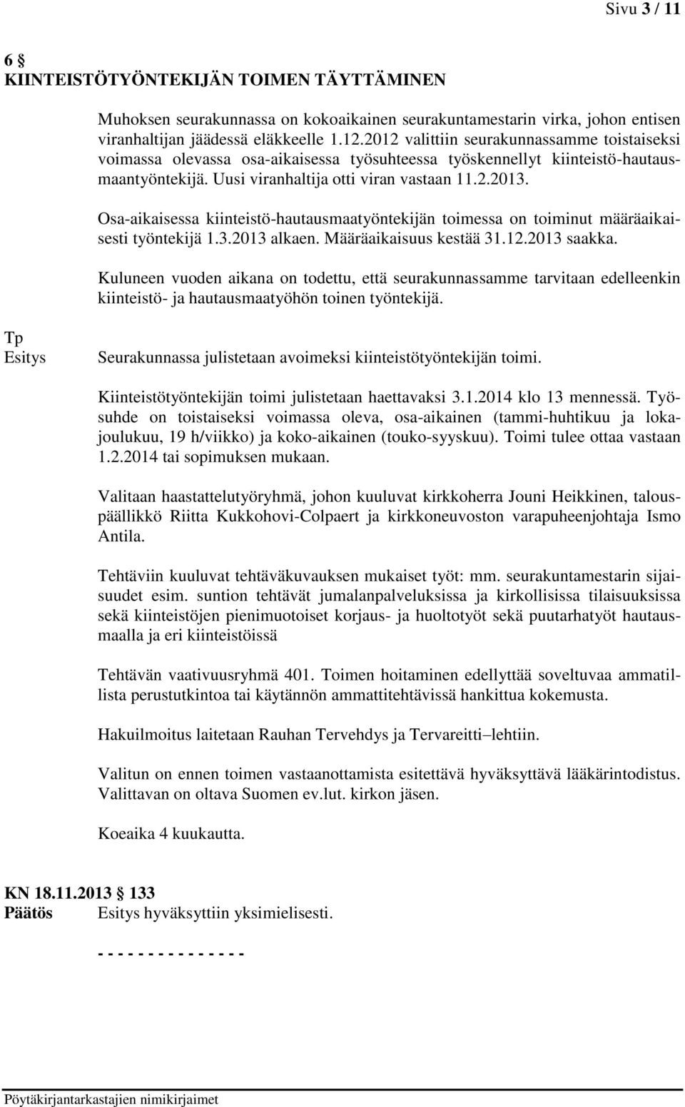 Osa-aikaisessa kiinteistö-hautausmaatyöntekijän toimessa on toiminut määräaikaisesti työntekijä 1.3.2013 alkaen. Määräaikaisuus kestää 31.12.2013 saakka.