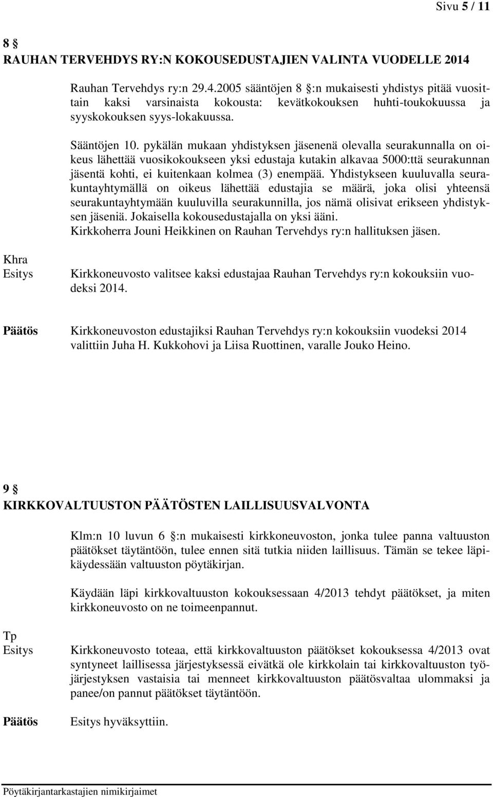 pykälän mukaan yhdistyksen jäsenenä olevalla seurakunnalla on oikeus lähettää vuosikokoukseen yksi edustaja kutakin alkavaa 5000:ttä seurakunnan jäsentä kohti, ei kuitenkaan kolmea (3) enempää.