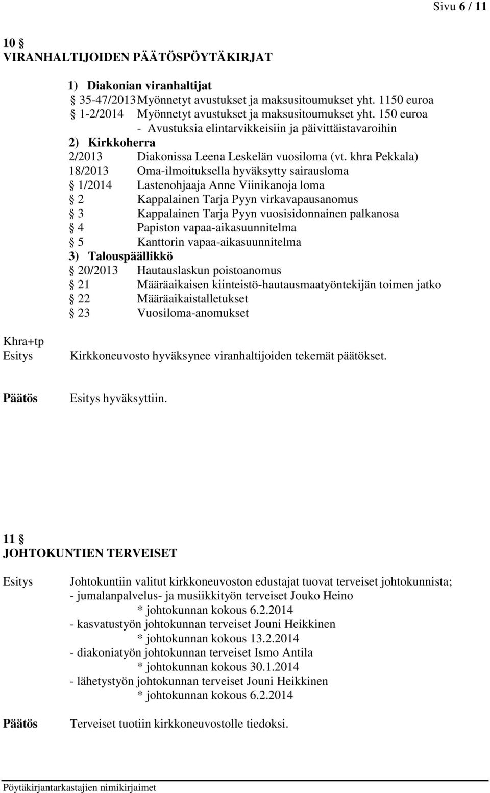 khra Pekkala) 18/2013 Oma-ilmoituksella hyväksytty sairausloma 1/2014 Lastenohjaaja Anne Viinikanoja loma 2 Kappalainen Tarja Pyyn virkavapausanomus 3 Kappalainen Tarja Pyyn vuosisidonnainen