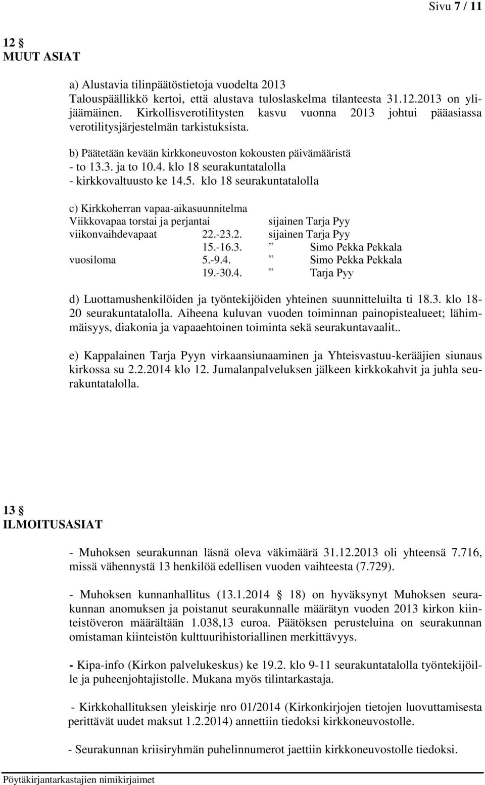 klo 18 seurakuntatalolla - kirkkovaltuusto ke 14.5. klo 18 seurakuntatalolla c) Kirkkoherran vapaa-aikasuunnitelma Viikkovapaa torstai ja perjantai sijainen Tarja Pyy viikonvaihdevapaat 22