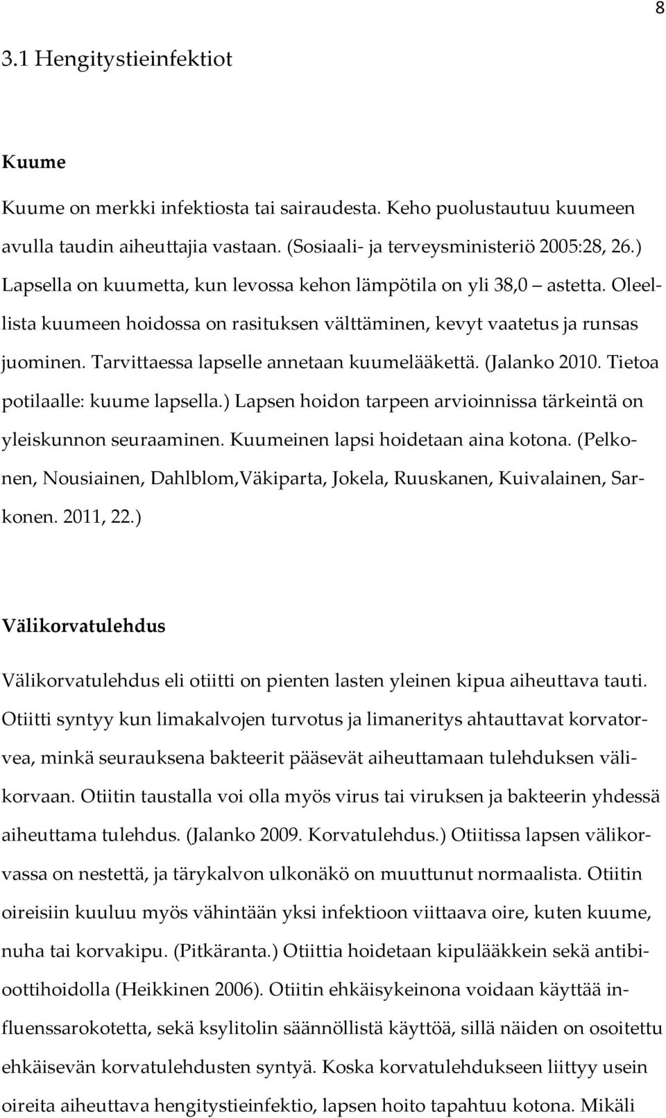 Tarvittaessa lapselle annetaan kuumelääkettä. (Jalanko 2010. Tietoa potilaalle: kuume lapsella.) Lapsen hoidon tarpeen arvioinnissa tärkeintä on yleiskunnon seuraaminen.