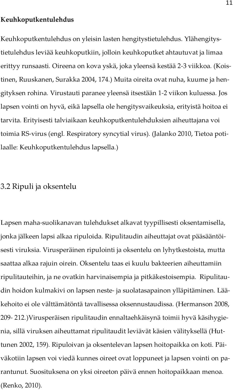 Virustauti paranee yleensä itsestään 1-2 viikon kuluessa. Jos lapsen vointi on hyvä, eikä lapsella ole hengitysvaikeuksia, erityistä hoitoa ei tarvita.