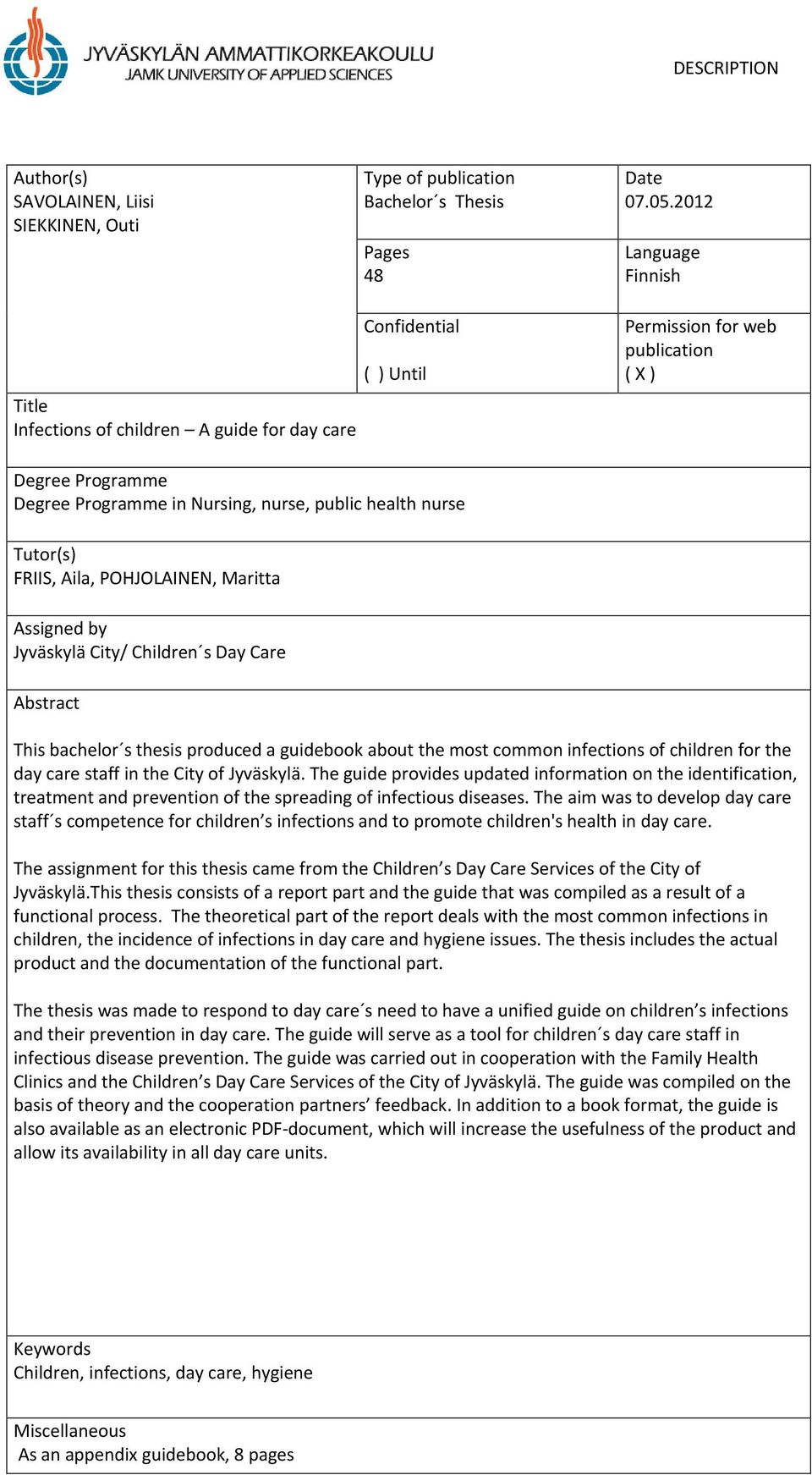 nurse Tutor(s) FRIIS, Aila, POHJOLAINEN, Maritta Assigned by Jyväskylä City/ Children s Day Care Abstract This bachelor s thesis produced a guidebook about the most common infections of children for