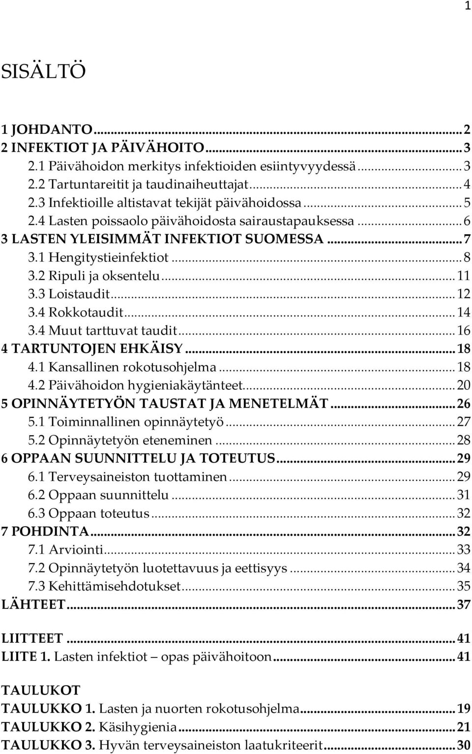 2 Ripuli ja oksentelu... 11 3.3 Loistaudit... 12 3.4 Rokkotaudit... 14 3.4 Muut tarttuvat taudit... 16 4 TARTUNTOJEN EHKÄISY... 18 4.1 Kansallinen rokotusohjelma... 18 4.2 Päivähoidon hygieniakäytänteet.