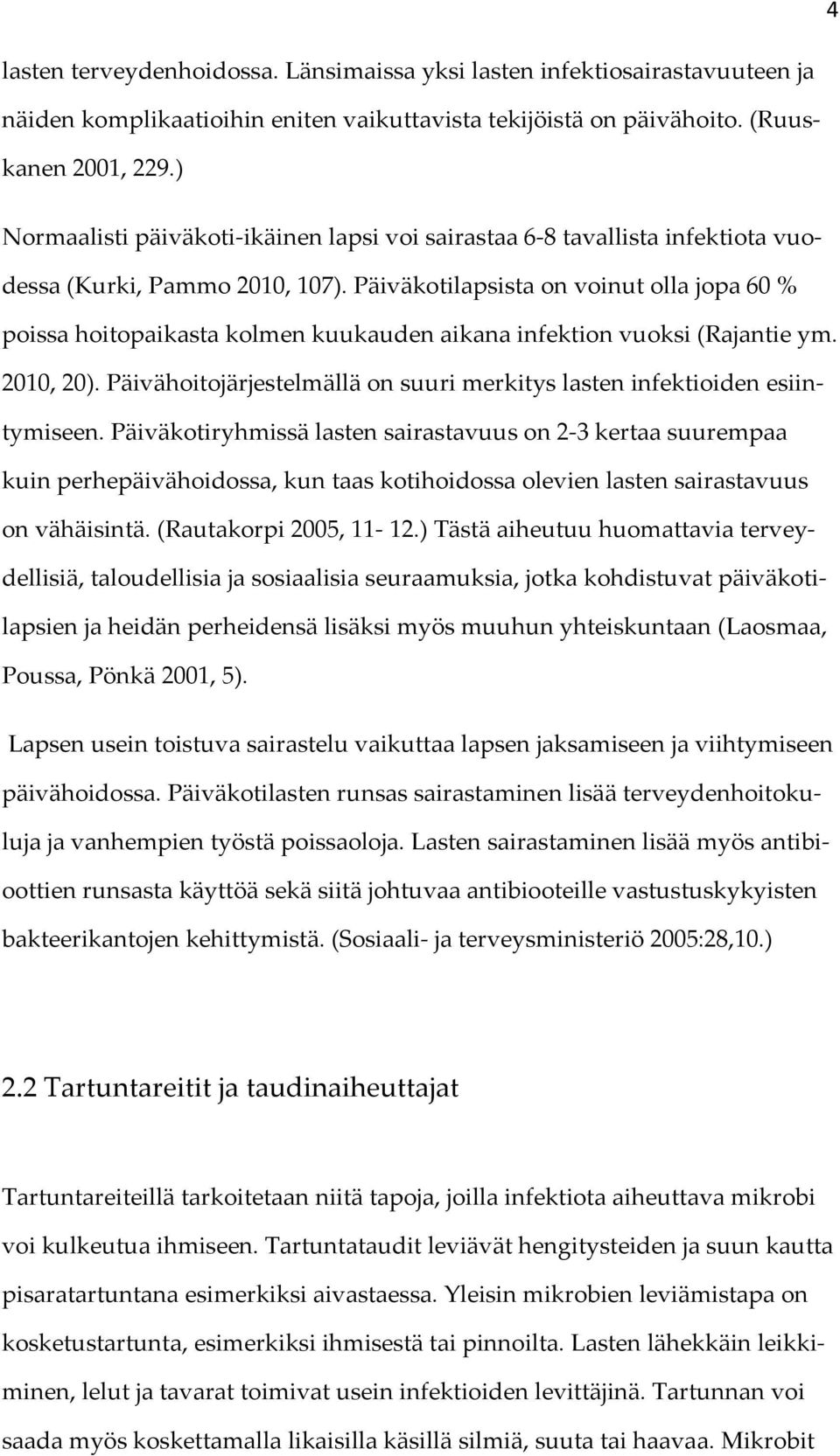 Päiväkotilapsista on voinut olla jopa 60 % poissa hoitopaikasta kolmen kuukauden aikana infektion vuoksi (Rajantie ym. 2010, 20).