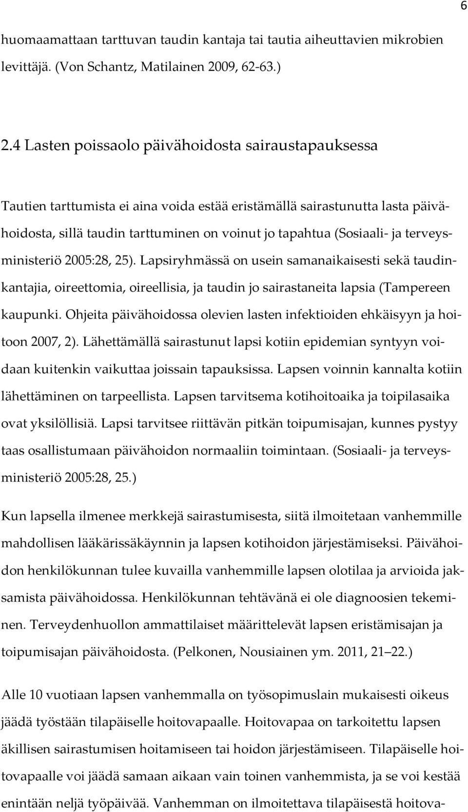 terveysministeriö 2005:28, 25). Lapsiryhmässä on usein samanaikaisesti sekä taudinkantajia, oireettomia, oireellisia, ja taudin jo sairastaneita lapsia (Tampereen kaupunki.