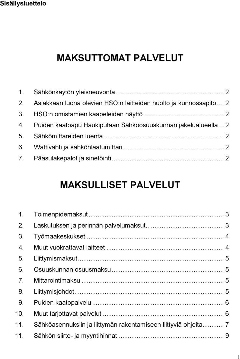 Toimenpidemaksut... 3 2. Laskutuksen ja perinnän palvelumaksut... 3 3. Työmaakeskukset... 4 4. Muut vuokrattavat laitteet... 4 5. Liittymismaksut... 5 6. Osuuskunnan osuusmaksu... 5 7.
