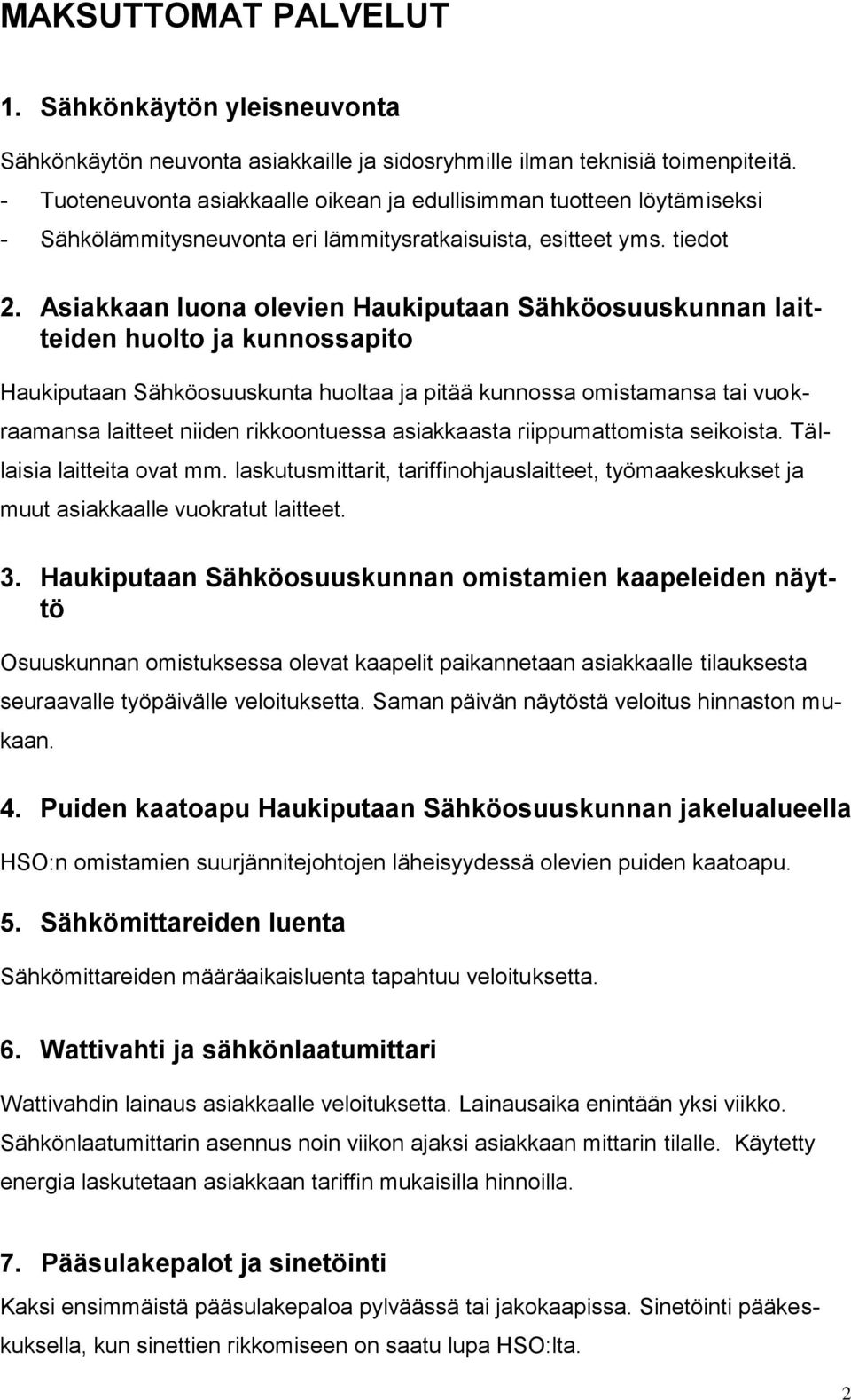 Asiakkaan luona olevien Haukiputaan Sähköosuuskunnan laitteiden huolto ja kunnossapito Haukiputaan Sähköosuuskunta huoltaa ja pitää kunnossa omistamansa tai vuokraamansa laitteet niiden rikkoontuessa