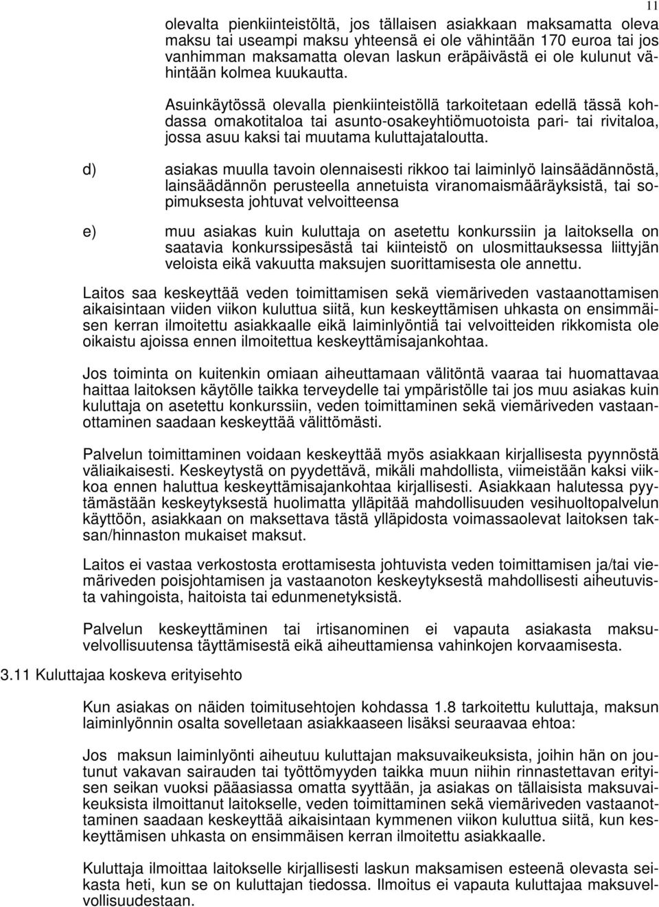 Asuinkäytössä olevalla pienkiinteistöllä tarkoitetaan edellä tässä kohdassa omakotitaloa tai asunto-osakeyhtiömuotoista pari- tai rivitaloa, jossa asuu kaksi tai muutama kuluttajataloutta.