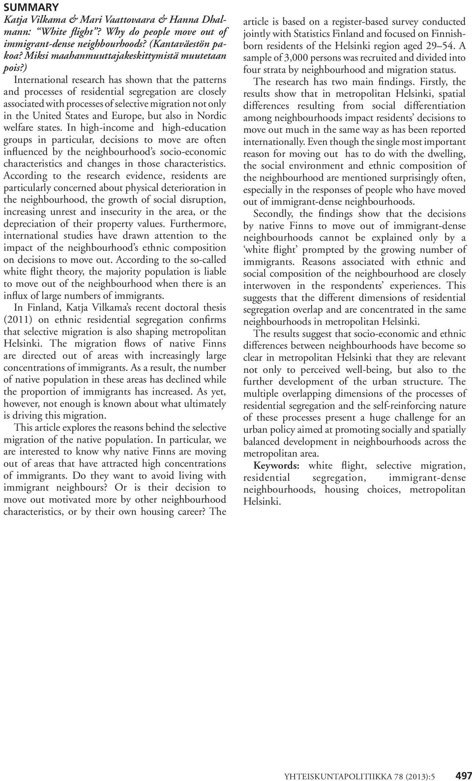 ) International research has shown that the patterns and processes of residential segregation are closely associated with processes of selective migration not only in the United States and Europe,