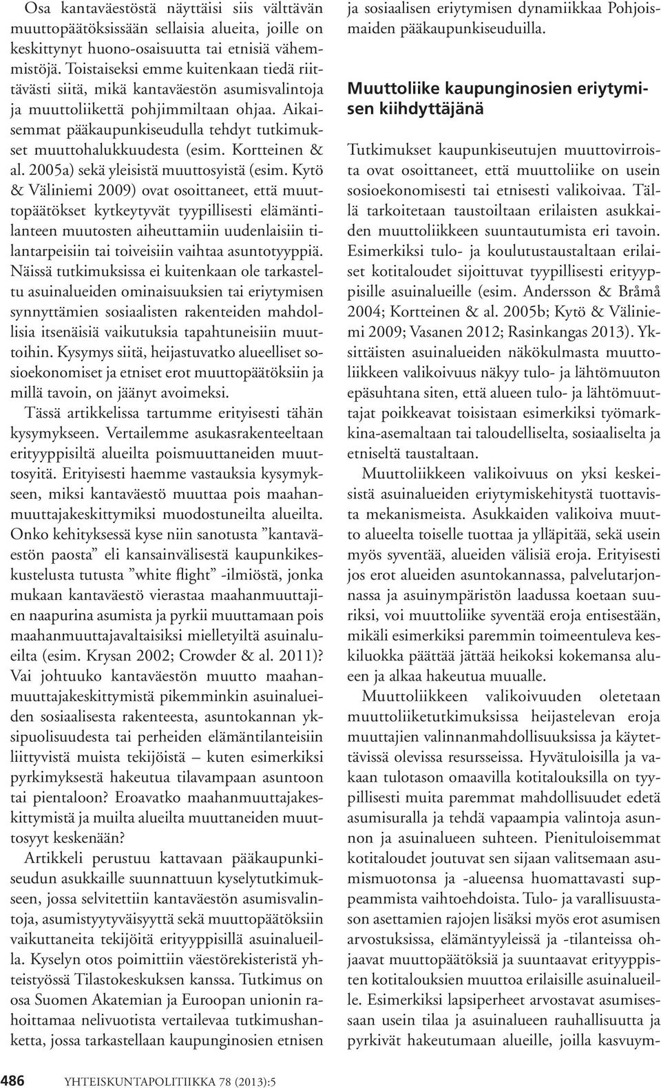 Aikaisemmat pääkaupunkiseudulla tehdyt tutkimukset muuttohalukkuudesta (esim. Kortteinen & al. 2005a) sekä yleisistä muuttosyistä (esim.