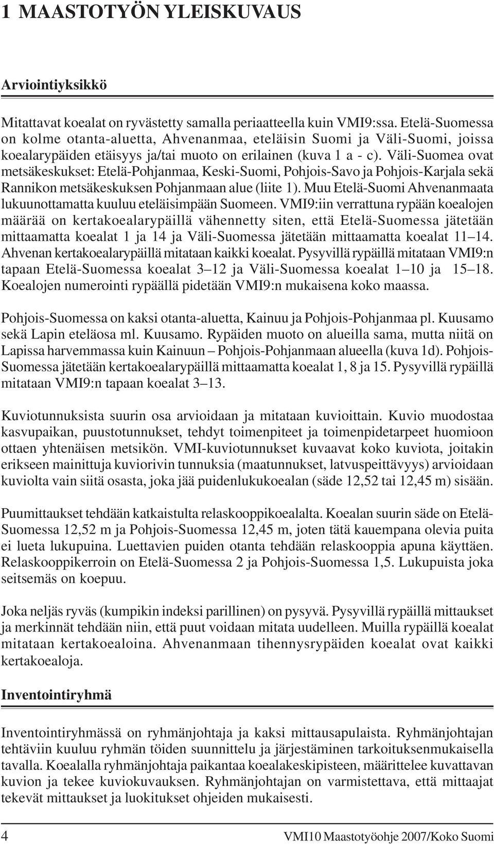 Väli-Suomea ovat metsäkeskukset: Etelä-Pohjanmaa, Keski-Suomi, Pohjois-Savo ja Pohjois-Karjala sekä Rannikon metsäkeskuksen Pohjanmaan alue (liite 1).