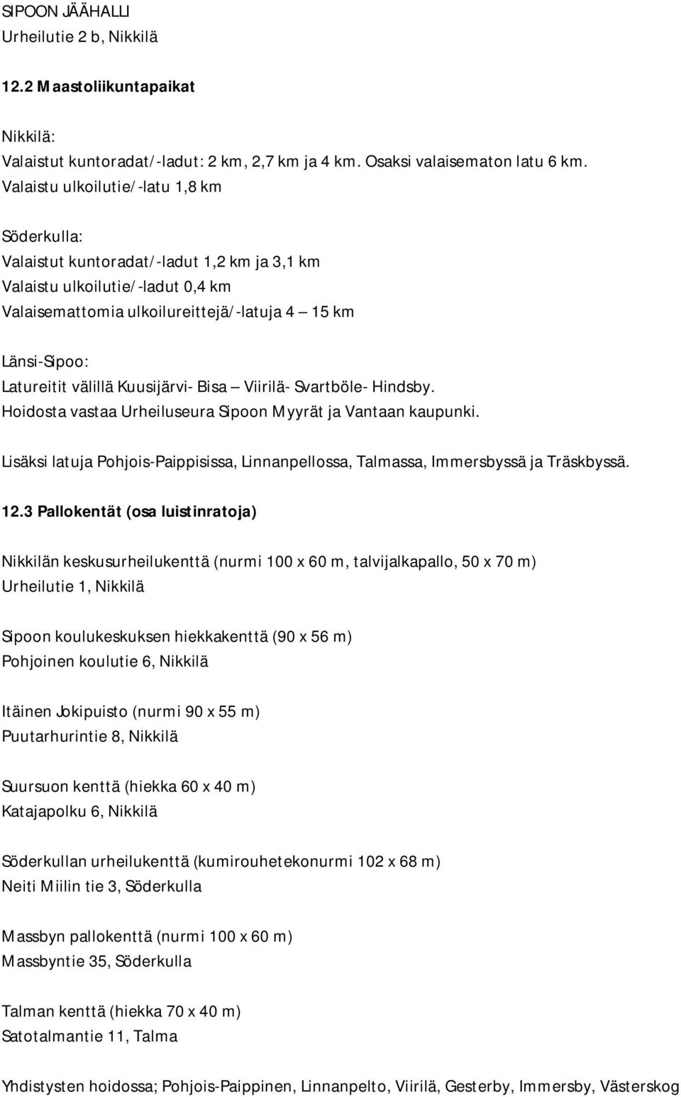 välillä Kuusijärvi- Bisa Viirilä- Svartböle- Hindsby. Hoidosta vastaa Urheiluseura Sipoon Myyrät ja Vantaan kaupunki.