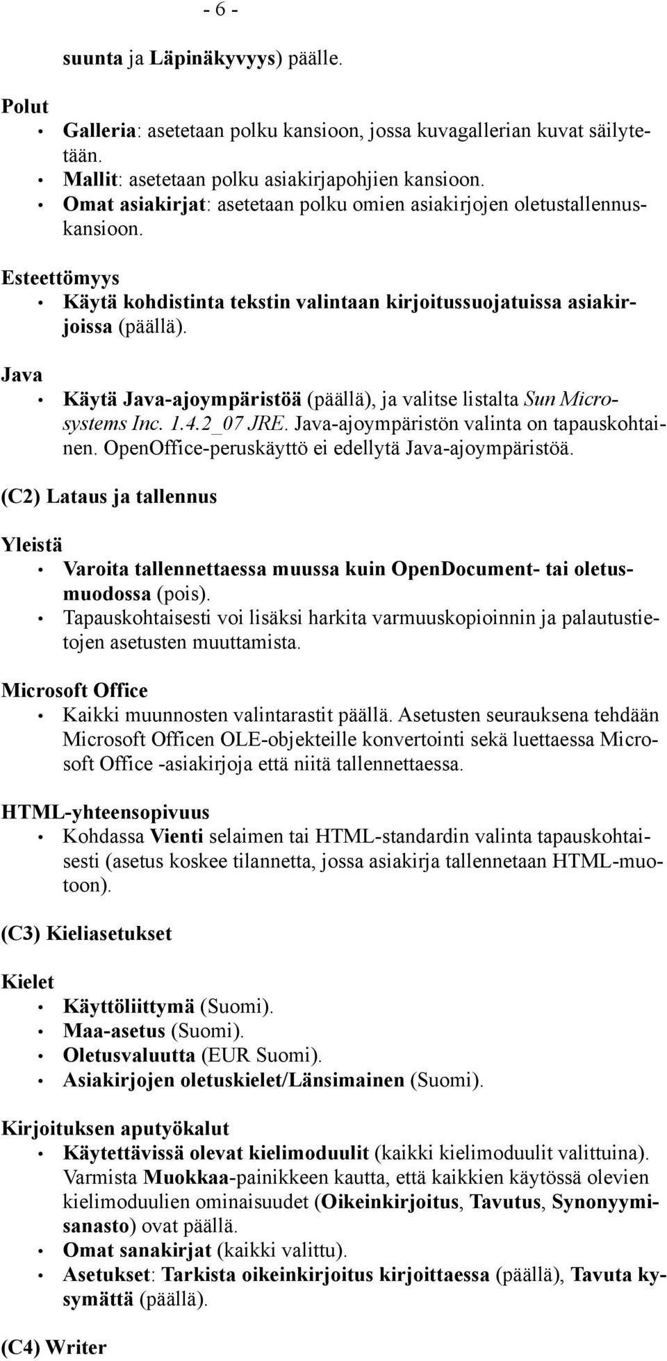 Java Käytä Java-ajoympäristöä (päällä), ja valitse listalta Sun Microsystems Inc. 1.4.2_07 JRE. Java-ajoympäristön valinta on tapauskohtainen. OpenOffice-peruskäyttö ei edellytä Java-ajoympäristöä.