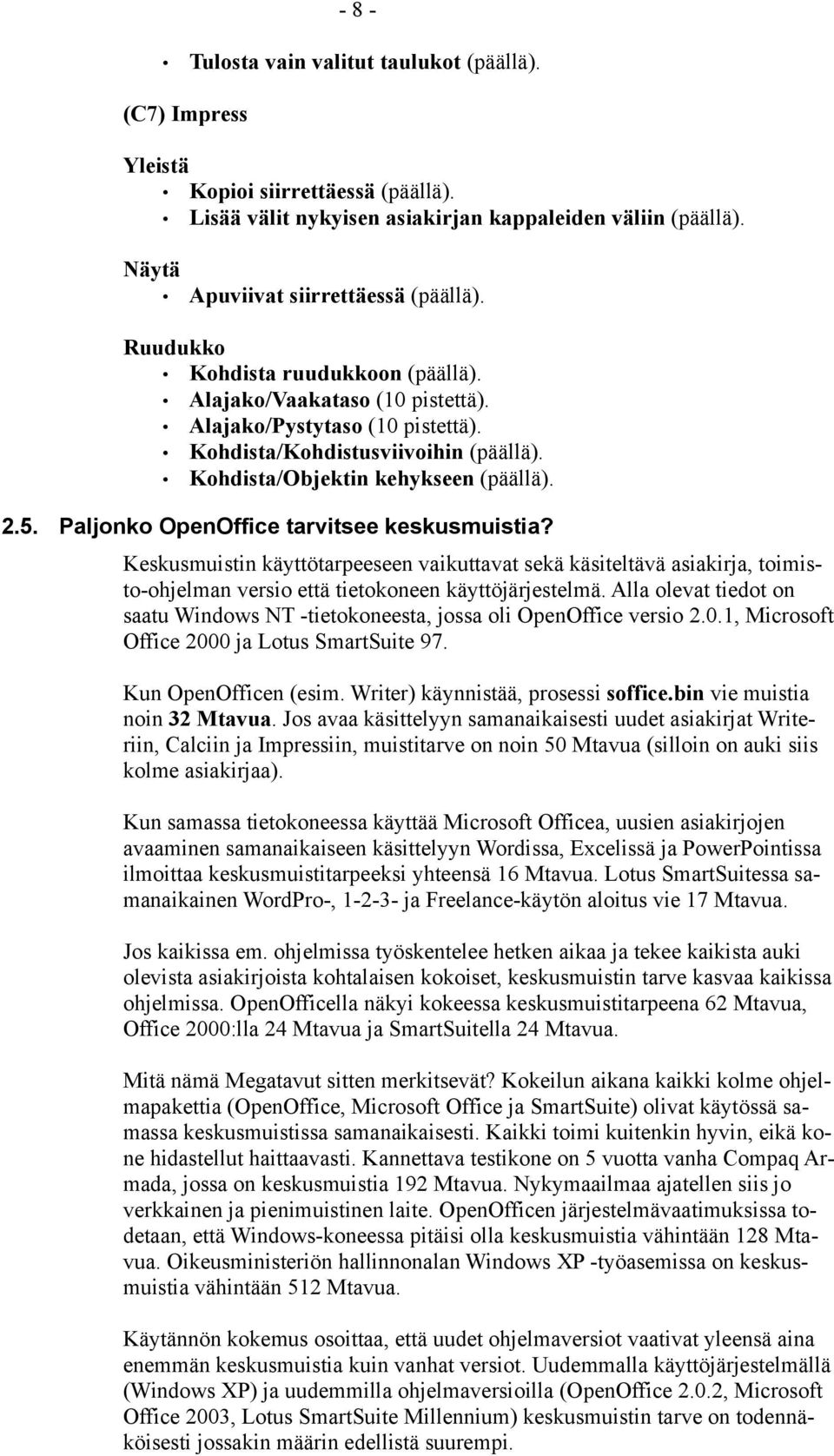 Paljonko OpenOffice tarvitsee keskusmuistia? Keskusmuistin käyttötarpeeseen vaikuttavat sekä käsiteltävä asiakirja, toimisto-ohjelman versio että tietokoneen käyttöjärjestelmä.