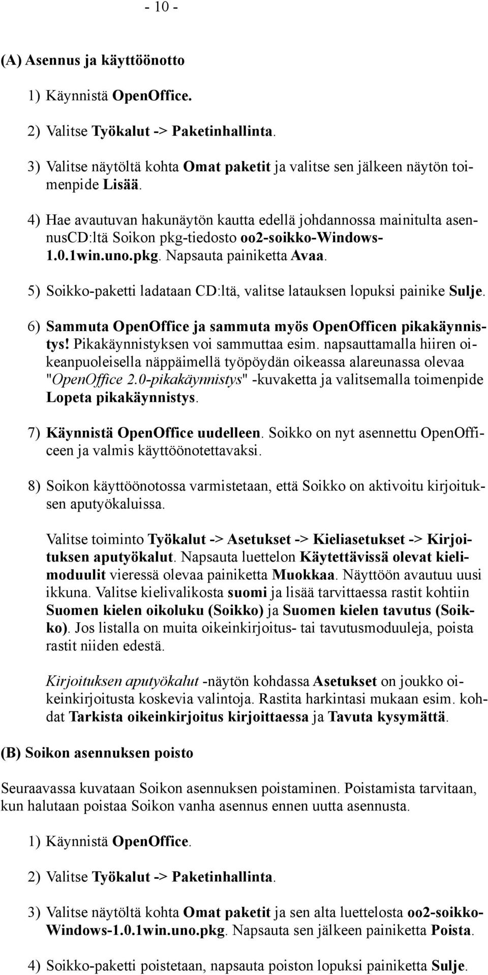 5) Soikko-paketti ladataan CD:ltä, valitse latauksen lopuksi painike Sulje. 6) Sammuta OpenOffice ja sammuta myös OpenOfficen pikakäynnistys! Pikakäynnistyksen voi sammuttaa esim.