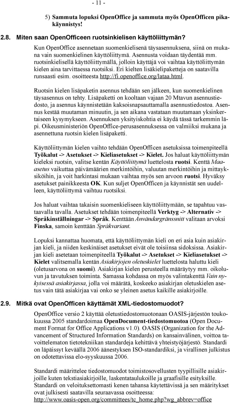 ruotsinkielisellä käyttöliittymällä, jolloin käyttäjä voi vaihtaa käyttöliittymän kielen aina tarvittaessa ruotsiksi. Eri kielten lisäkielipaketteja on saatavilla runsaasti esim.