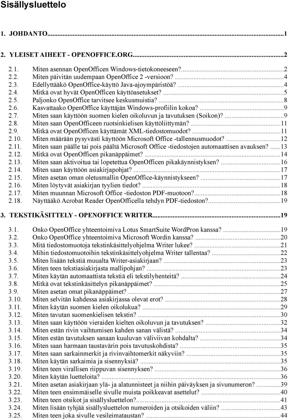 Kasvattaako OpenOffice käyttäjän Windows-profiilin kokoa?...9 2.7. Miten saan käyttöön suomen kielen oikoluvun ja tavutuksen (Soikon)?...9 2.8. Miten saan OpenOfficeen ruotsinkielisen käyttöliittymän?