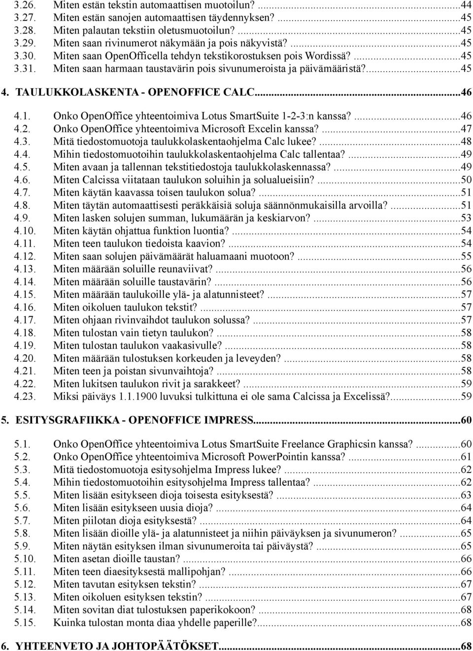 Miten saan harmaan taustavärin pois sivunumeroista ja päivämääristä?...45 4. TAULUKKOLASKENTA - OPENOFFICE CALC...46 4.1. Onko OpenOffice yhteentoimiva Lotus SmartSuite 1-2-