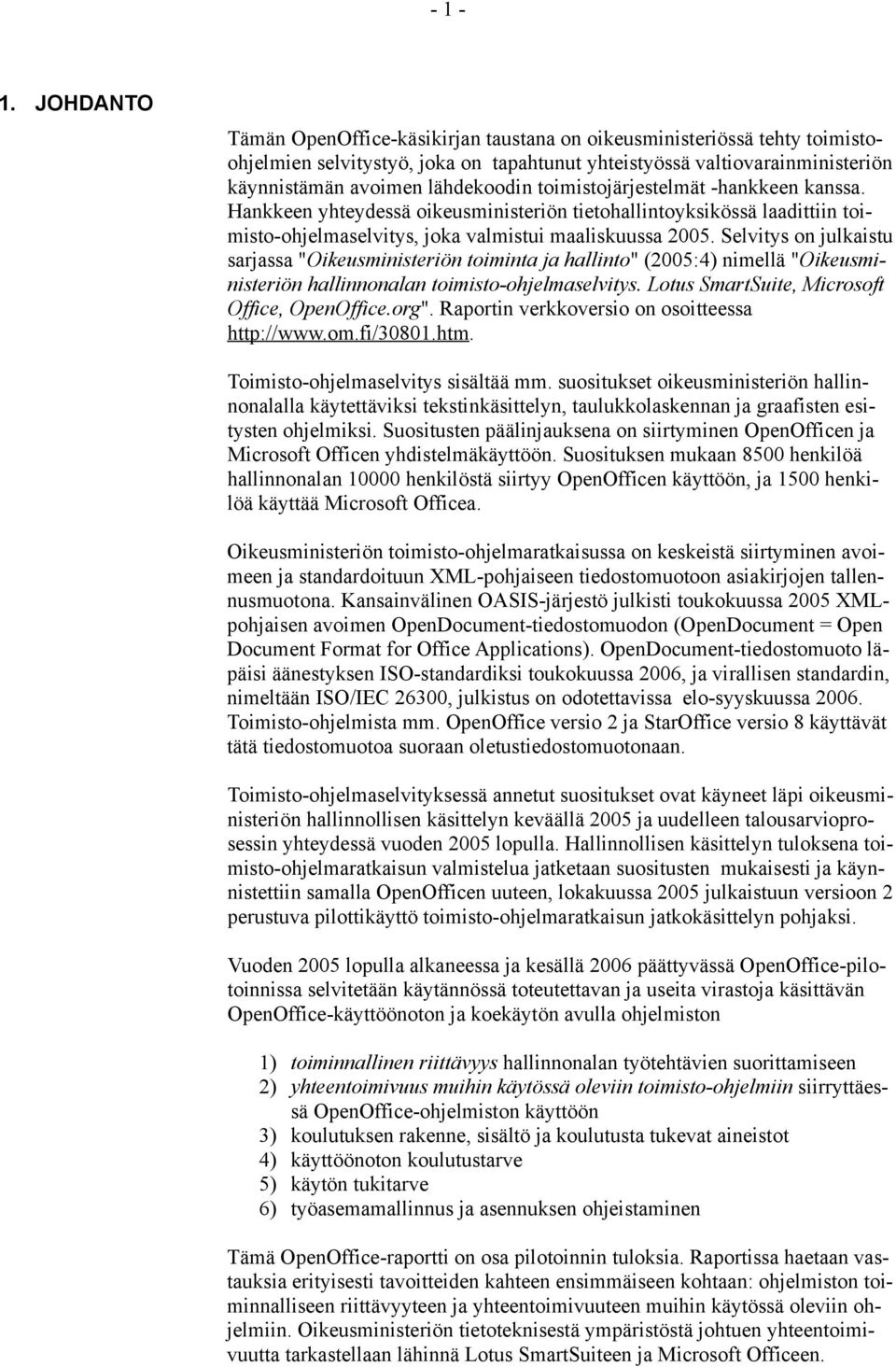 toimistojärjestelmät -hankkeen kanssa. Hankkeen yhteydessä oikeusministeriön tietohallintoyksikössä laadittiin toimisto-ohjelmaselvitys, joka valmistui maaliskuussa 2005.