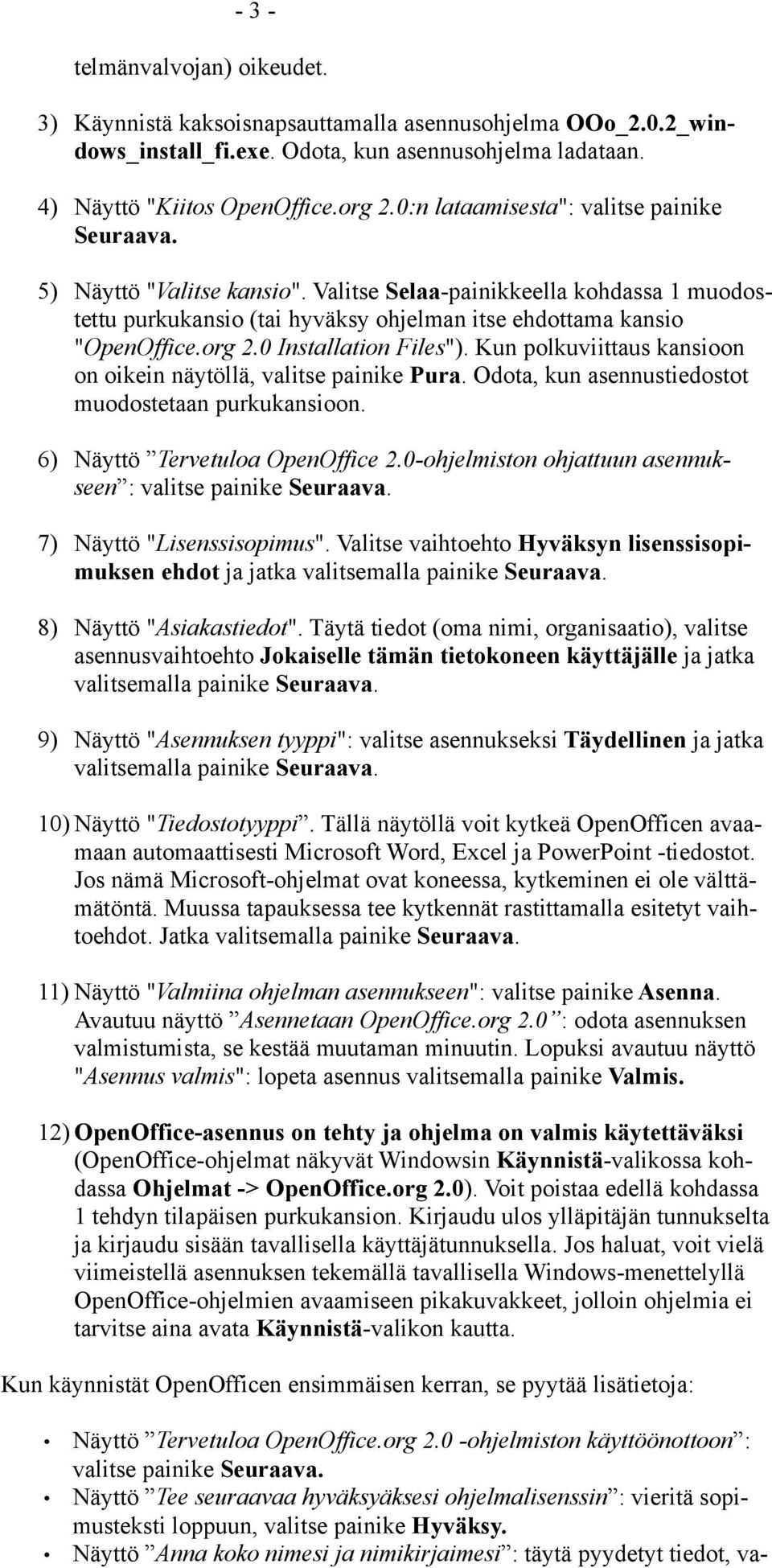 0 Installation Files"). Kun polkuviittaus kansioon on oikein näytöllä, valitse painike Pura. Odota, kun asennustiedostot muodostetaan purkukansioon. 6) Näyttö Tervetuloa OpenOffice 2.