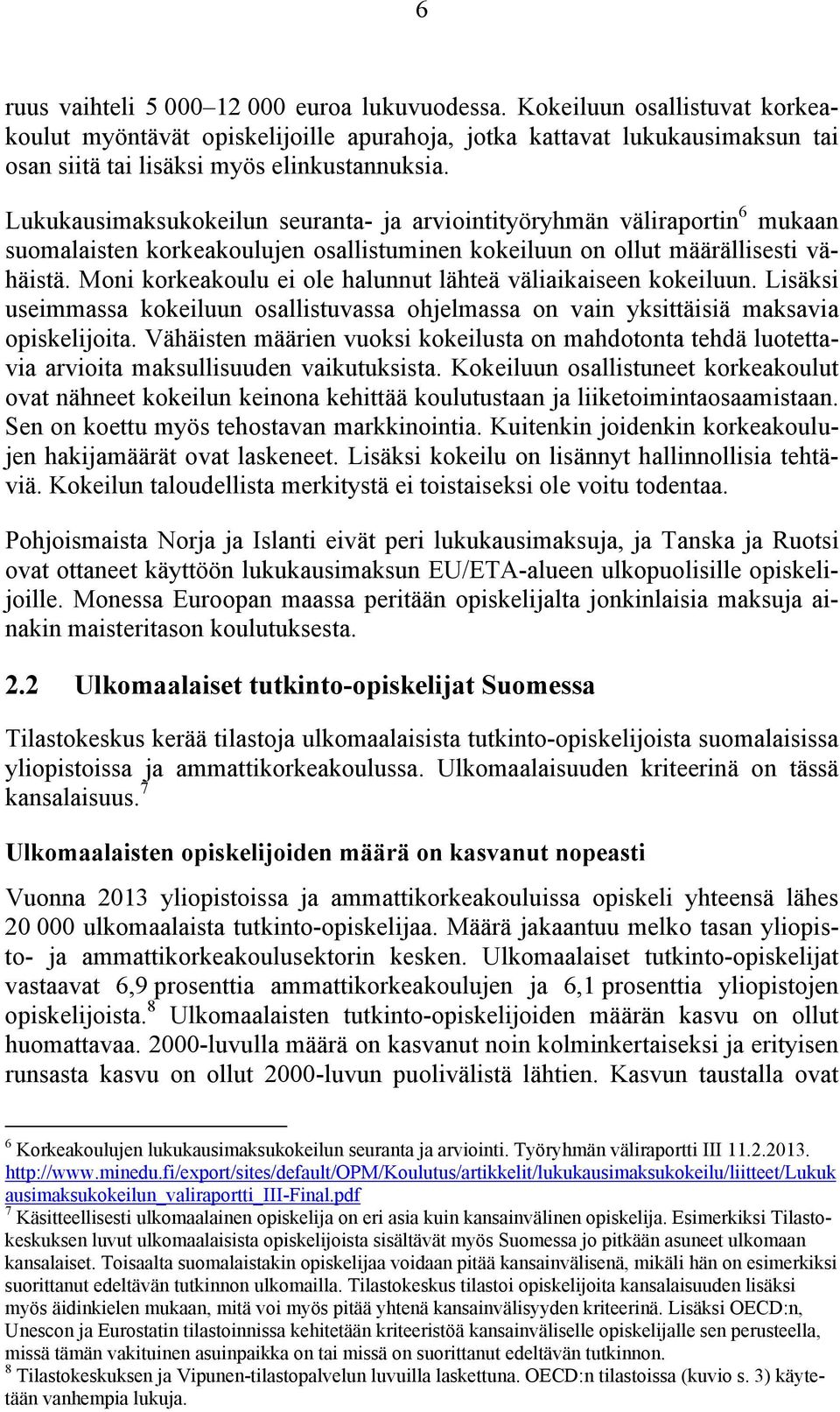 Lukukausimaksukokeilun seuranta- ja arviointityöryhmän väliraportin 6 mukaan suomalaisten korkeakoulujen osallistuminen kokeiluun on ollut määrällisesti vähäistä.