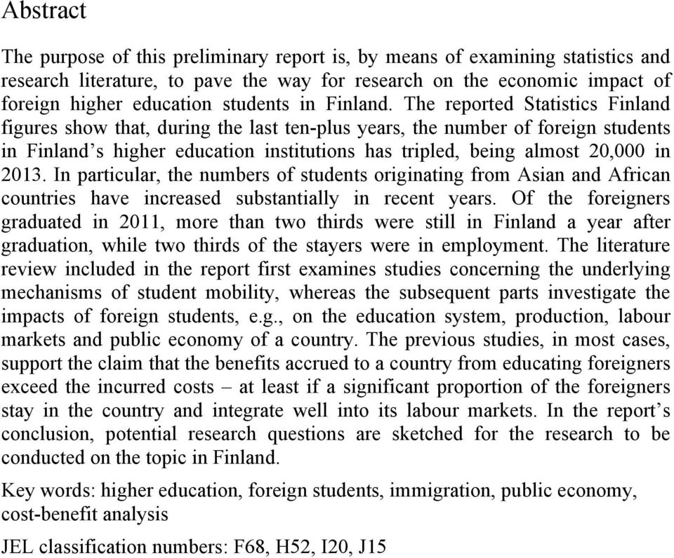The reported Statistics Finland figures show that, during the last ten-plus years, the number of foreign students in Finland s higher education institutions has tripled, being almost 20,000 in 2013.