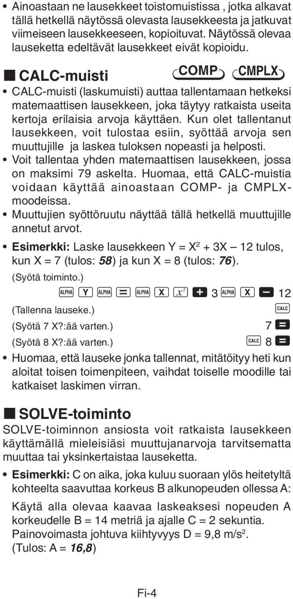 k CALC-muisti COMP CMPLX CALC-muisti (laskumuisti) auttaa tallentamaan hetkeksi matemaattisen lausekkeen, joka täytyy ratkaista useita kertoja erilaisia arvoja käyttäen.