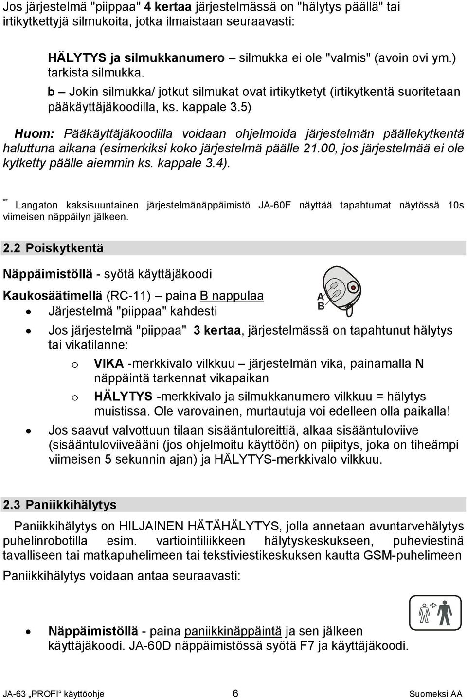 5) Huom: Pääkäyttäjäkoodilla voidaan ohjelmoida järjestelmän päällekytkentä haluttuna aikana (esimerkiksi koko järjestelmä päälle 21.00, jos järjestelmää ei ole kytketty päälle aiemmin ks. kappale 3.