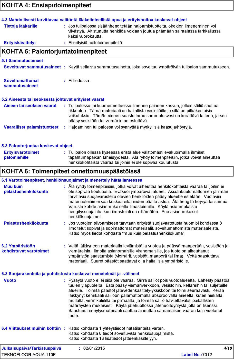 ilmeneminen voi viivästyä. Altistunutta henkilöä voidaan joutua pitämään sairaalassa tarkkailussa kaksi vuorokautta. Ei erityisiä hoitotoimenpiteitä. KOHTA 5 Palontorjuntatoimenpiteet 5.