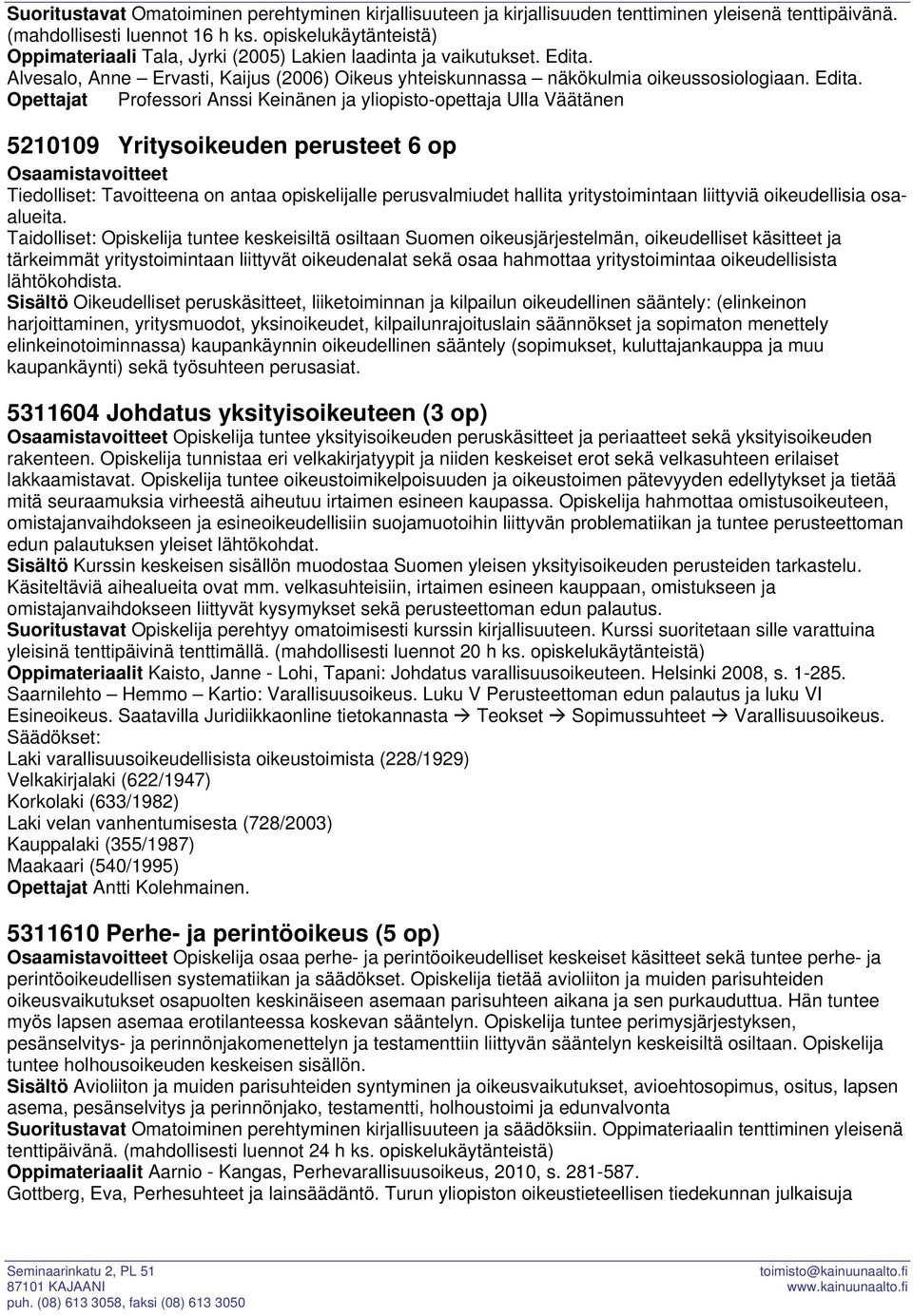 Alvesalo, Anne Ervasti, Kaijus (2006) Oikeus yhteiskunnassa näkökulmia oikeussosiologiaan. Edita.