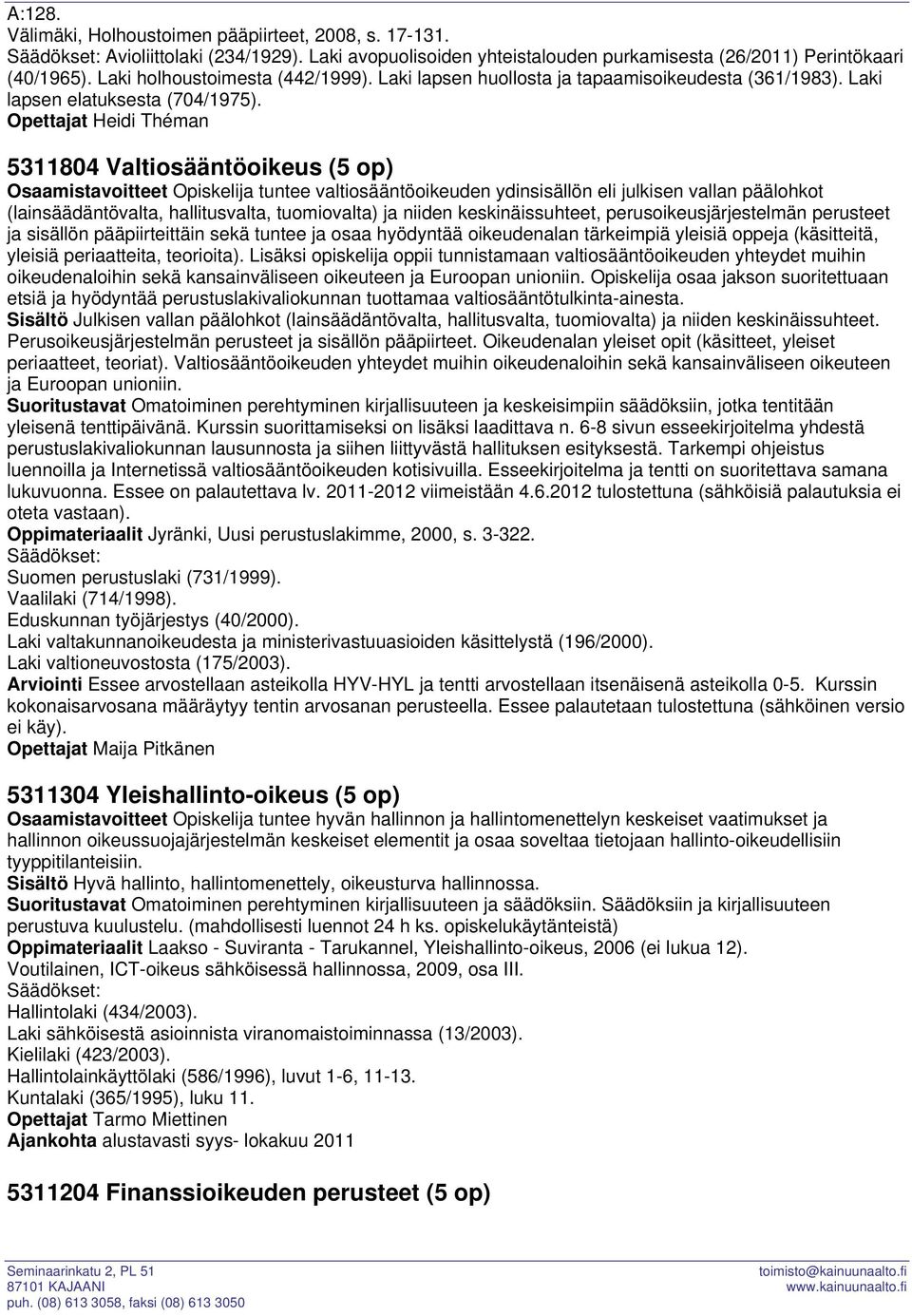 Opettajat Heidi Théman 5311804 Valtiosääntöoikeus (5 op) Osaamistavoitteet Opiskelija tuntee valtiosääntöoikeuden ydinsisällön eli julkisen vallan päälohkot (lainsäädäntövalta, hallitusvalta,