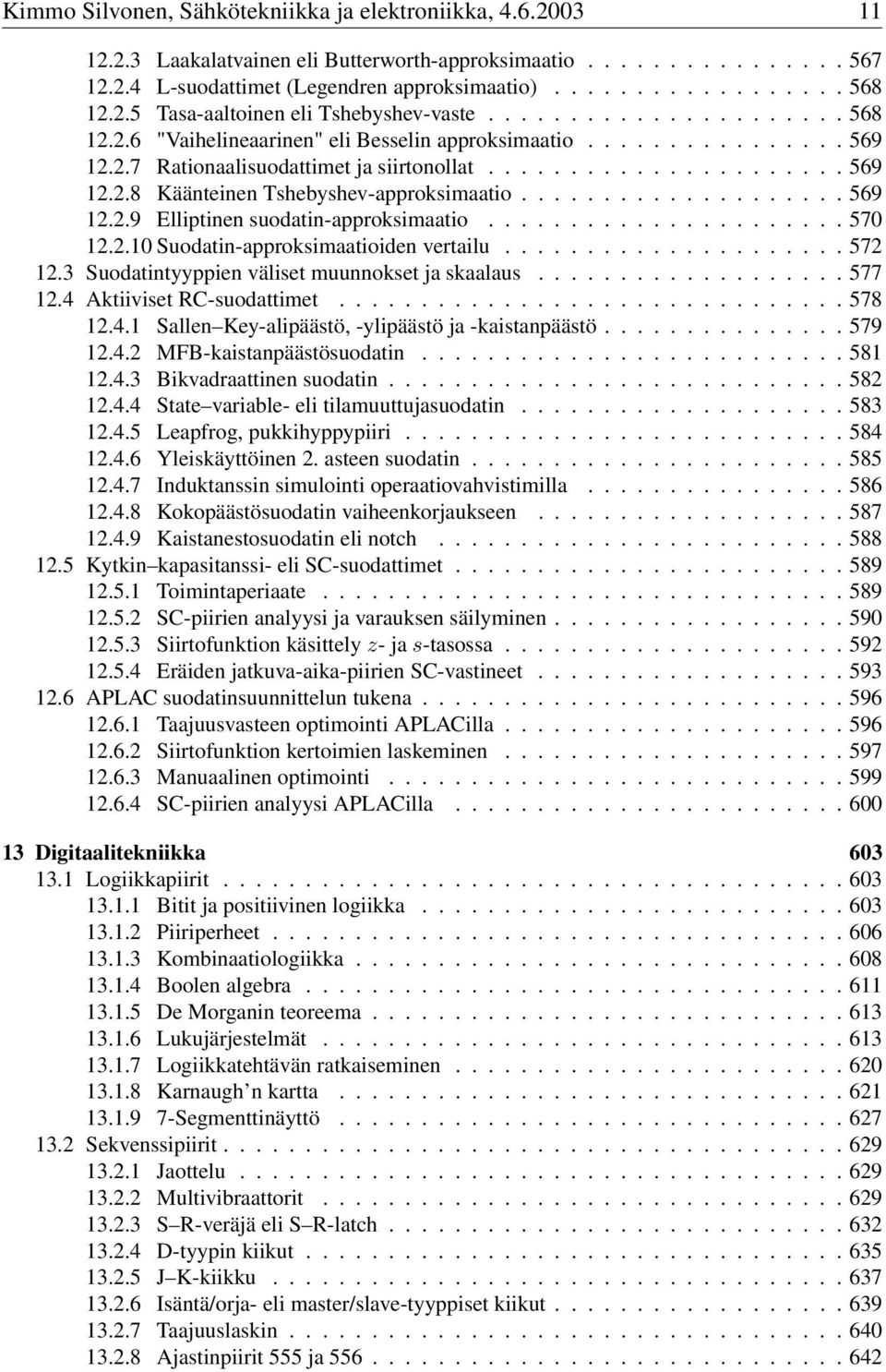 ..570 12.2.10 Suodatin-approksimaatioiden vertailu...... 572 12.3 Suodatintyyppien väliset muunnokset ja skaalaus....577 12.4 Aktiiviset RC-suodattimet...... 578 12.4.1 Sallen Key-alipäästö, -ylipäästö ja -kaistanpäästö.