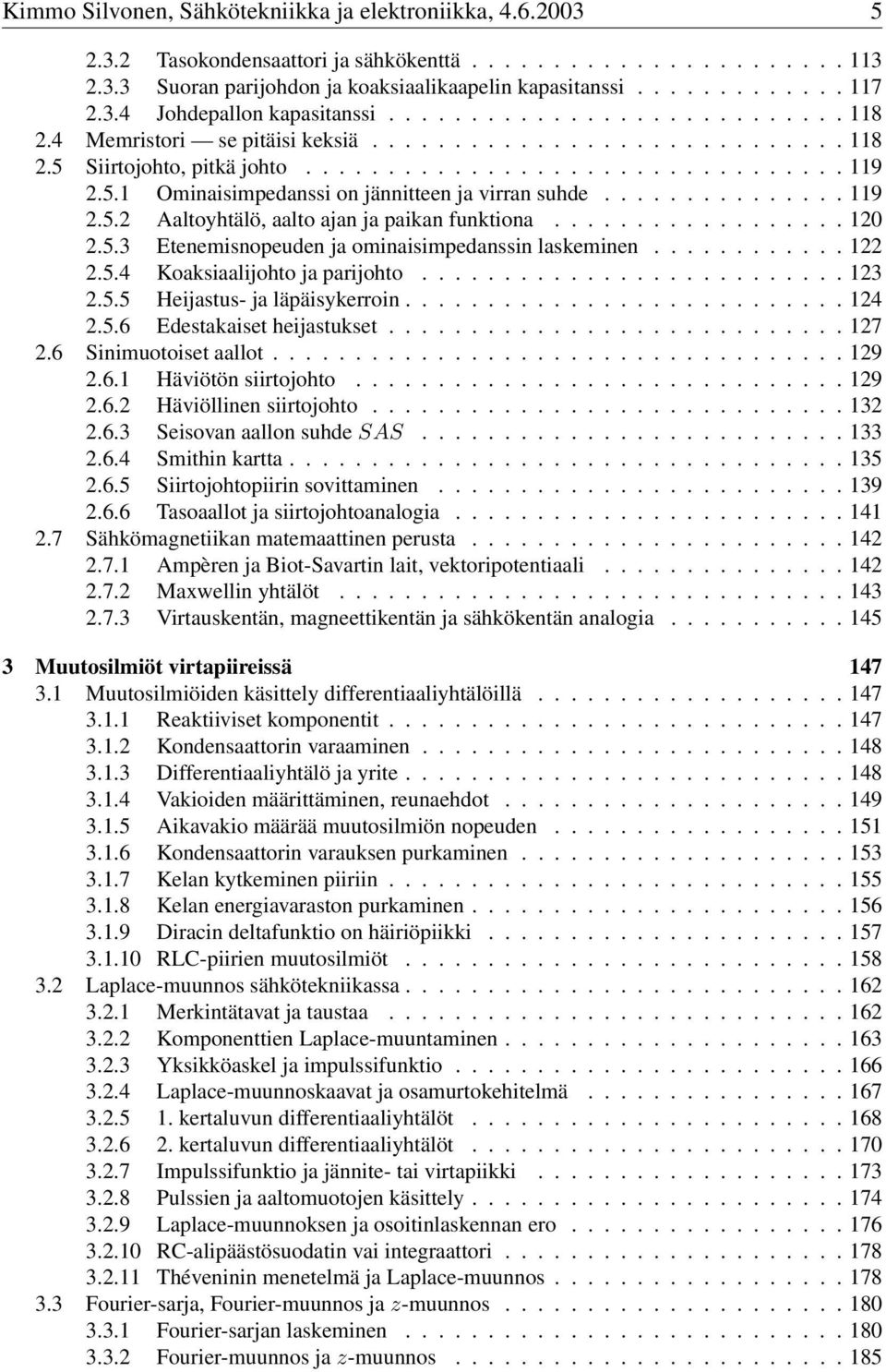 5.3 Etenemisnopeuden ja ominaisimpedanssin laskeminen......122 2.5.4 Koaksiaalijohto ja parijohto...... 123 2.5.5 Heijastus- ja läpäisykerroin...124 2.5.6 Edestakaiset heijastukset...127 2.