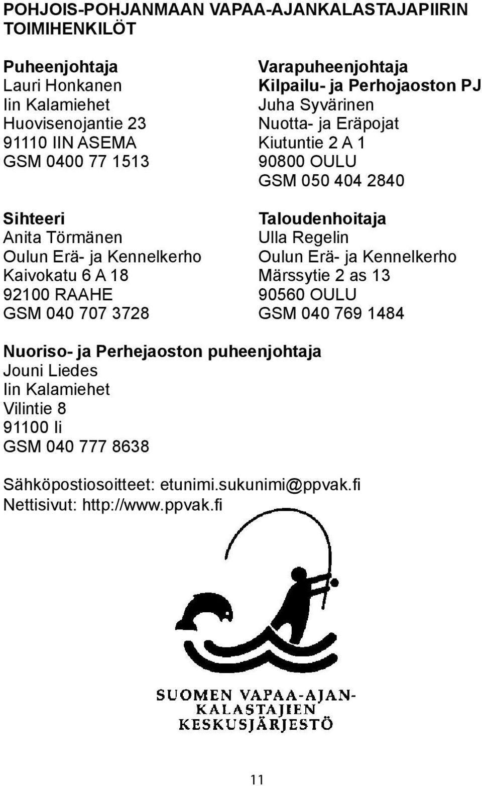 Regelin Oulun Erä- ja Kennelkerho Oulun Erä- ja Kennelkerho Kaivokatu 6 A 18 Märssytie 2 as 13 92100 RAAHE 90560 OULU GSM 040 707 3728 GSM 040 769 1484 Nuoriso- ja
