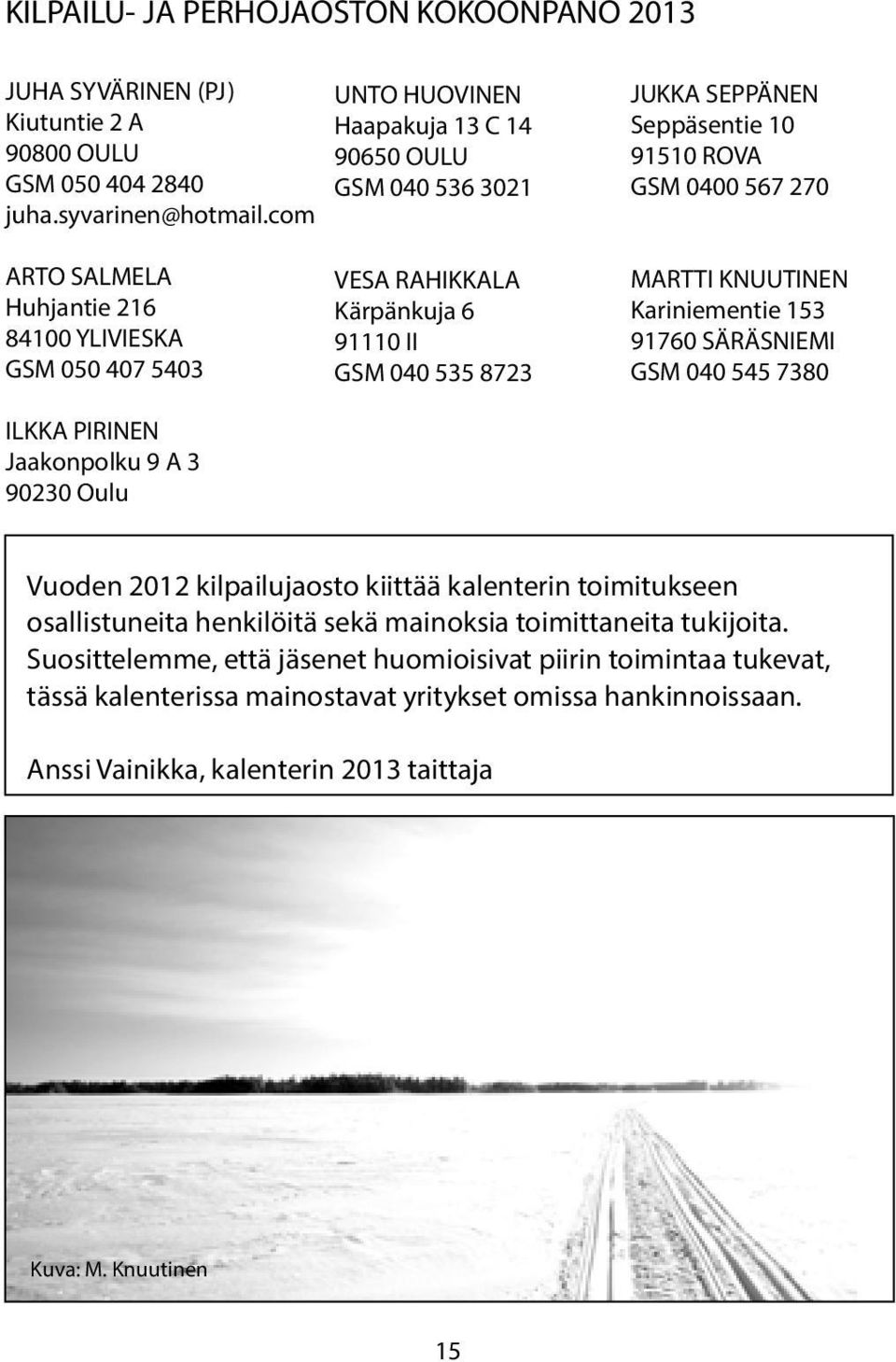 Jaakonpolku 9 A 3 90230 Oulu VESA RAHIKKALA Kärpänkuja 6 91110 II GSM 040 535 8723 MARTTI KNUUTINEN Kariniementie 153 91760 SÄRÄSNIEMI GSM 040 545 7380 Vuoden 2012 kilpailujaosto kiittää kalenterin