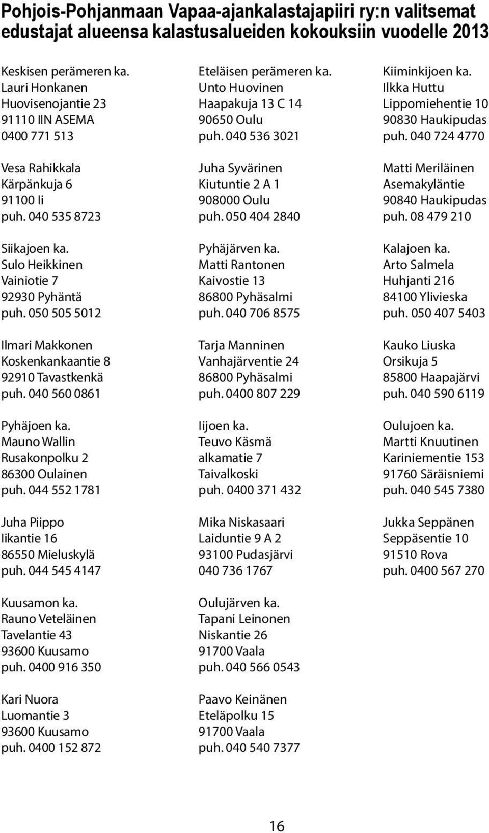 050 505 5012 Ilmari Makkonen Koskenkankaantie 8 92910 Tavastkenkä puh. 040 560 0861 Pyhäjoen ka. Mauno Wallin Rusakonpolku 2 86300 Oulainen puh.