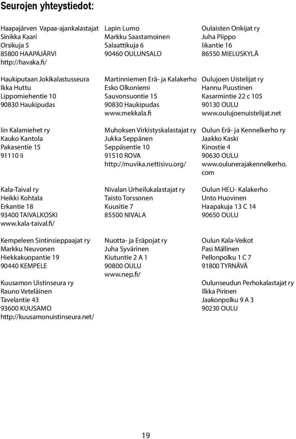 Haukipudas Iin Kalamiehet ry Kauko Kantola Pakasentie 15 91110 Ii Martinniemen Erä- ja Kalakerho Esko Olkoniemi Sauvonsuontie 15 90830 Haukipudas www.mekkala.