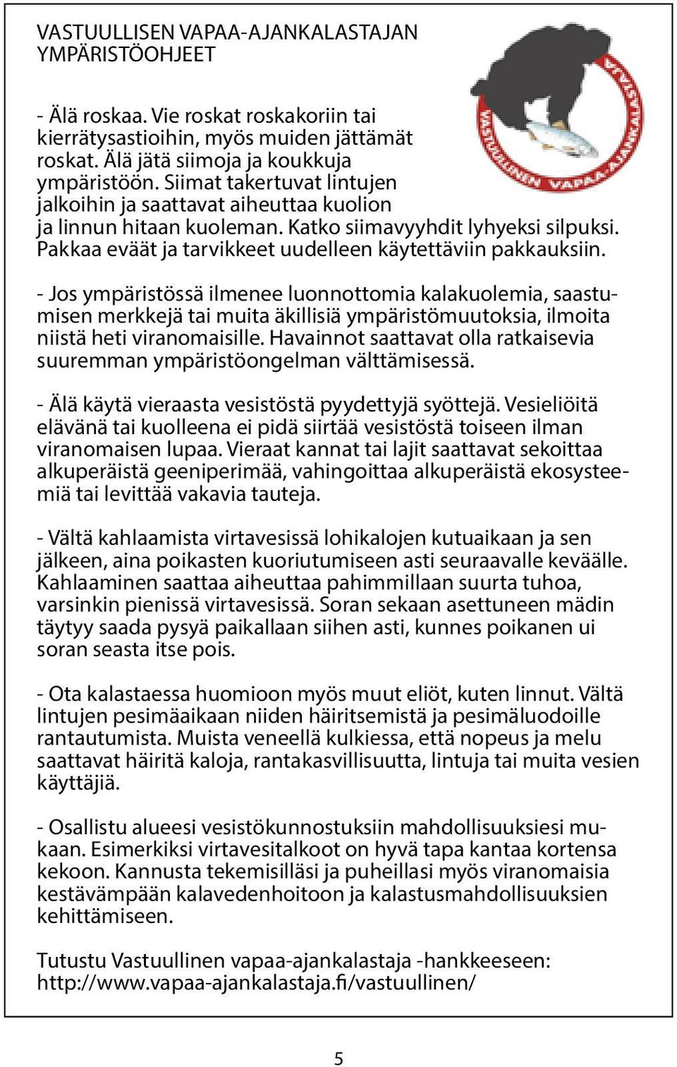 - Jos ympäristössä ilmenee luonnottomia kalakuolemia, saastumisen merkkejä tai muita äkillisiä ympäristömuutoksia, ilmoita niistä heti viranomaisille.