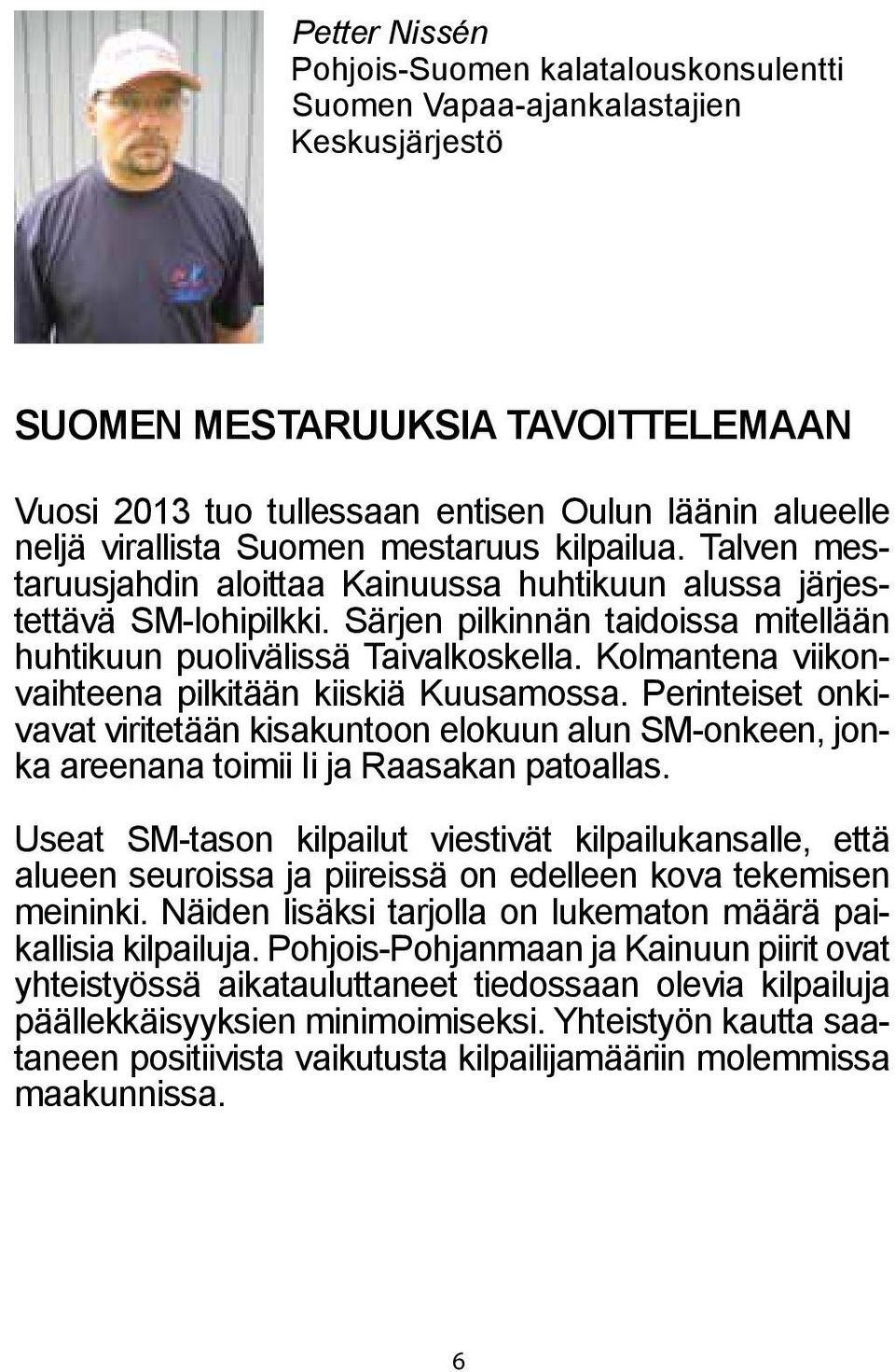 Särjen pilkinnän taidoissa mitellään huhtikuun puolivälissä Taivalkoskella. Kolmantena viikonvaihteena pilkitään kiiskiä Kuusamossa.
