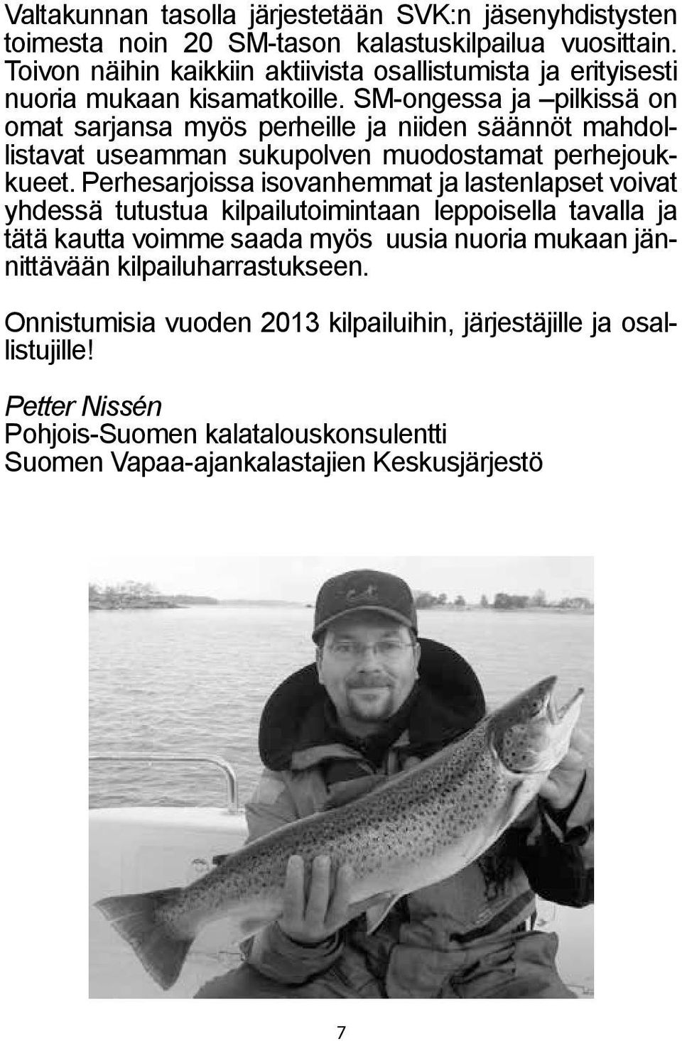SM-ongessa ja pilkissä on omat sarjansa myös perheille ja niiden säännöt mahdollistavat useamman sukupolven muodostamat perhejoukkueet.