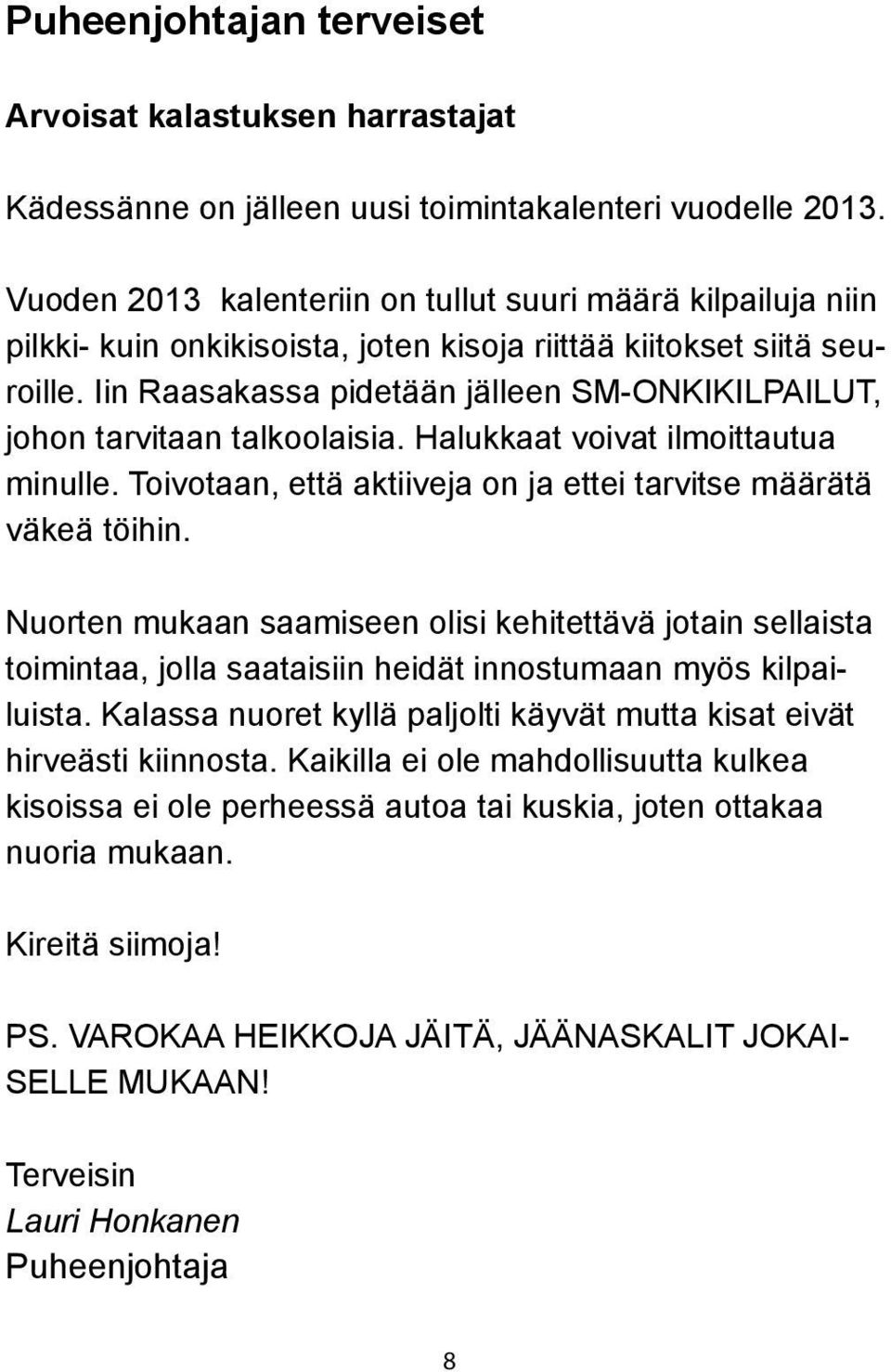 Iin Raasakassa pidetään jälleen SM-ONKIKILPAILUT, johon tarvitaan talkoolaisia. Halukkaat voivat ilmoittautua minulle. Toivotaan, että aktiiveja on ja ettei tarvitse määrätä väkeä töihin.