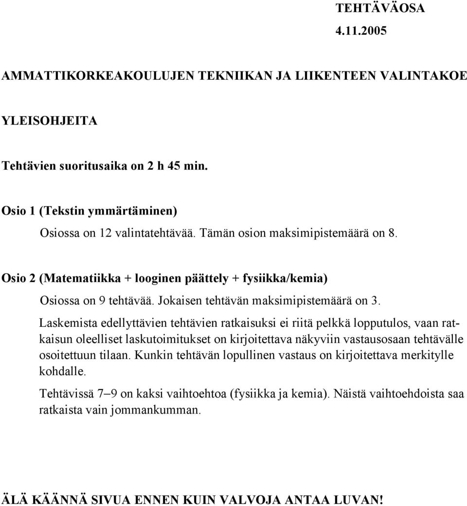 Laskemista edellyttävien tehtävien ratkaisuksi ei riitä pelkkä lopputulos, vaan ratkaisun oleelliset laskutoimitukset on kirjoitettava näkyviin vastausosaan tehtävälle osoitettuun tilaan.