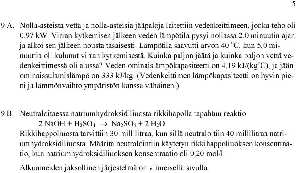 Kuinka paljon jäätä ja kuinka paljon vettä vedenkeittimessä oli alussa? Veden ominaislämpökapasiteetti on 4,9 kj/(kg o C), ja jään ominaissulamislämpö on 333 kj/kg.