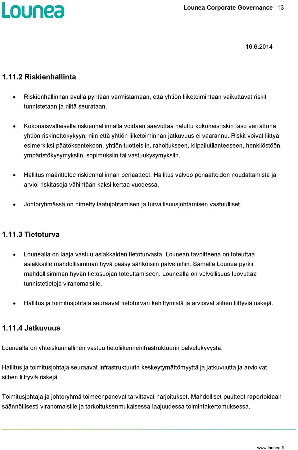 Riskit voivat liittyä esimerkiksi päätöksentekoon, yhtiön tuotteisiin, rahoitukseen, kilpailutilanteeseen, henkilöstöön, ympäristökysymyksiin, sopimuksiin tai vastuukysymyksiin.