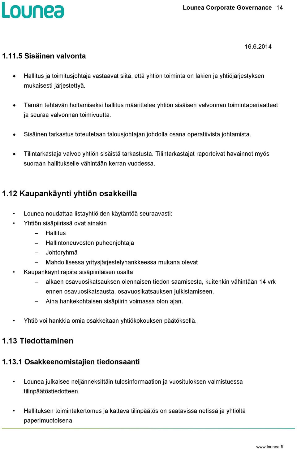 Sisäinen tarkastus toteutetaan talousjohtajan johdolla osana operatiivista johtamista. Tilintarkastaja valvoo yhtiön sisäistä tarkastusta.