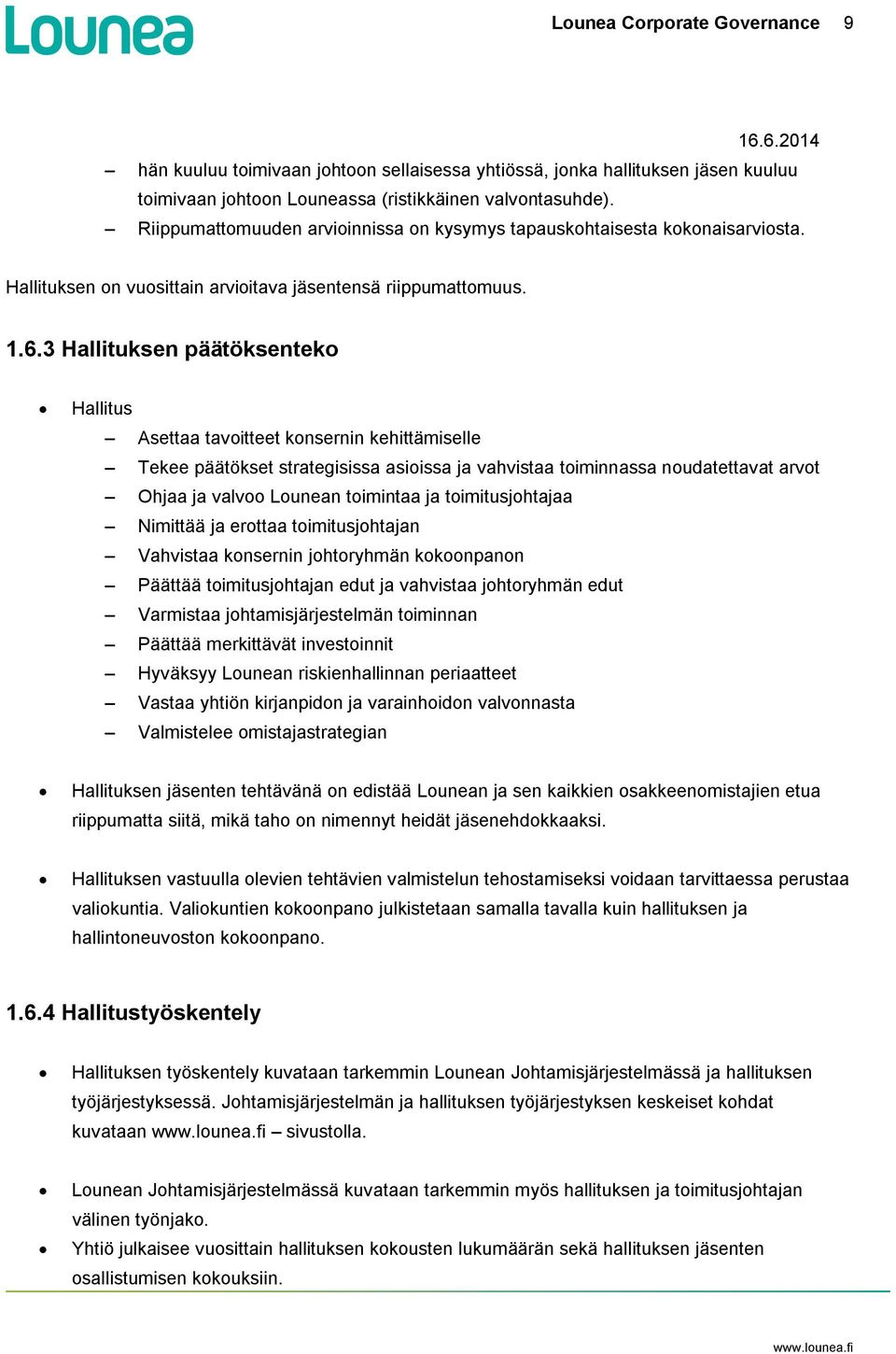 3 Hallituksen päätöksenteko Hallitus Asettaa tavoitteet konsernin kehittämiselle Tekee päätökset strategisissa asioissa ja vahvistaa toiminnassa noudatettavat arvot Ohjaa ja valvoo Lounean toimintaa