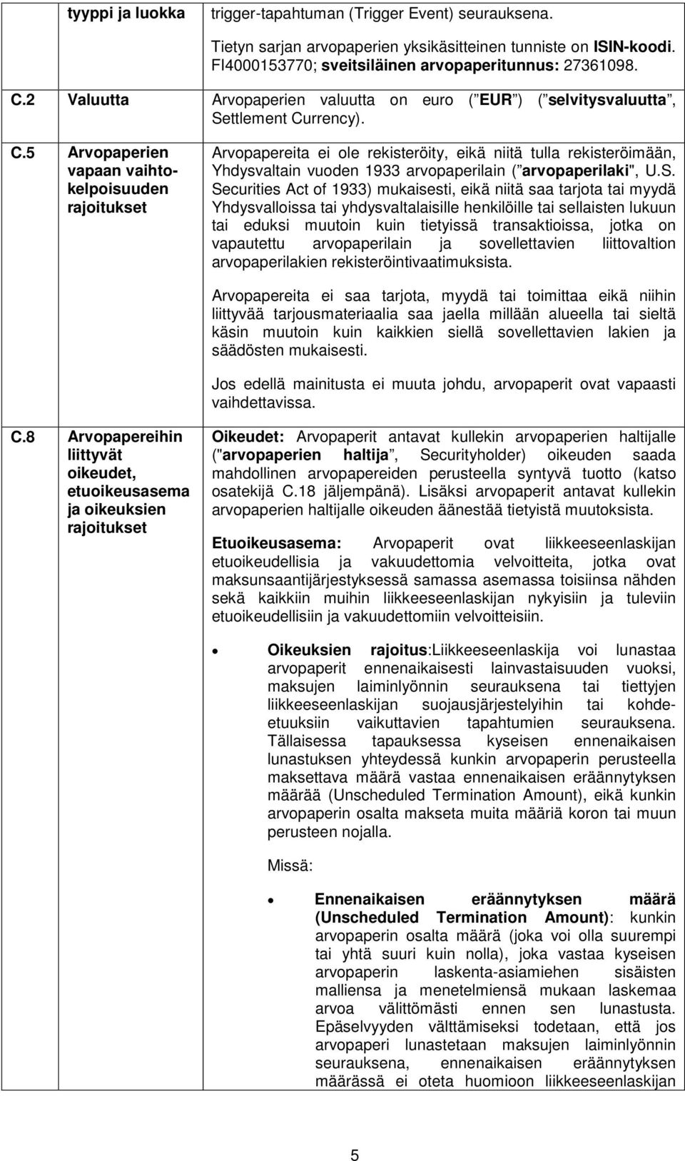 rrency). C.5 Arvopaperien vapaan vaihtokelpoisuuden rajoitukset Arvopapereita ei ole rekisteröity, eikä niitä tulla rekisteröimään, Yhdysvaltain vuoden 1933 arvopaperilain ( arvopaperilaki", U.S.