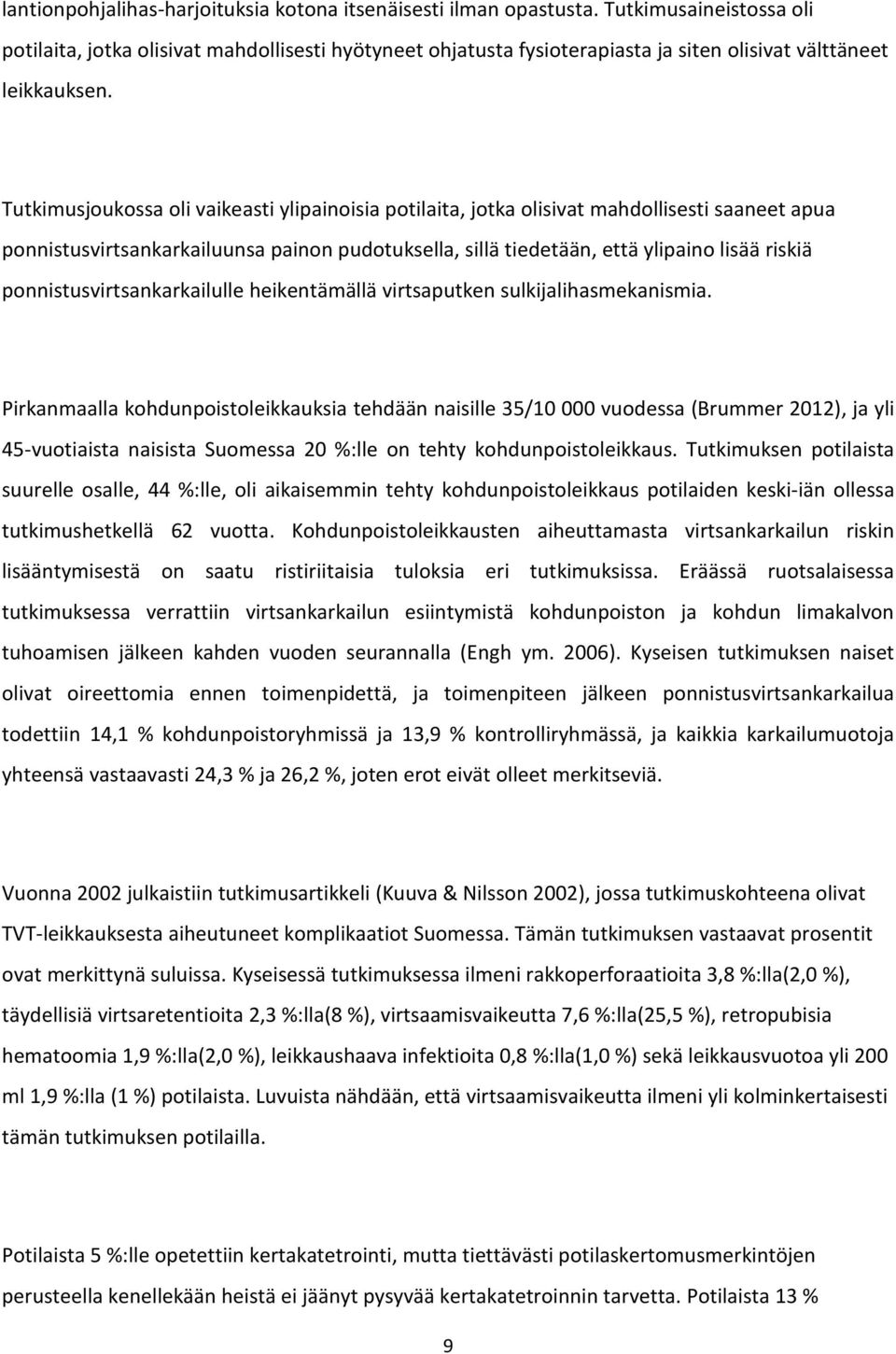 Tutkimusjoukossa oli vaikeasti ylipainoisia potilaita, jotka olisivat mahdollisesti saaneet apua ponnistusvirtsankarkailuunsa painon pudotuksella, sillä tiedetään, että ylipaino lisää riskiä